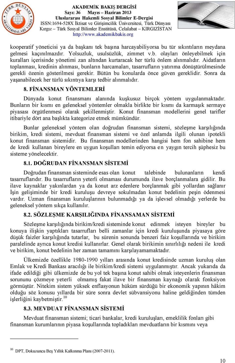 Sonra da yaşanabilecek her türlü sıkıntıya karşı tedbir alınmalıdır. 8. FİNANSMAN YÖNTEMLERİ Dünyada konut finansmanı alanında kuşkusuz birçok yöntem uygulanmaktadır.