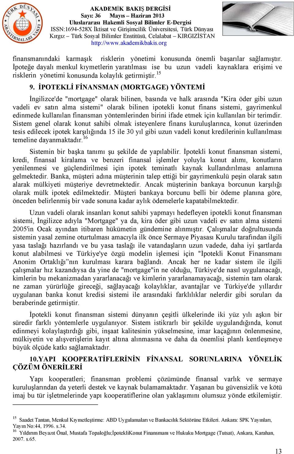 İPOTEKLİ FİNANSMAN (MORTGAGE) YÖNTEMİ İngilizce'de "mortgage" olarak bilinen, basında ve halk arasında "Kira öder gibi uzun vadeli ev satın alma sistemi" olarak bilinen ipotekli konut finans sistemi,