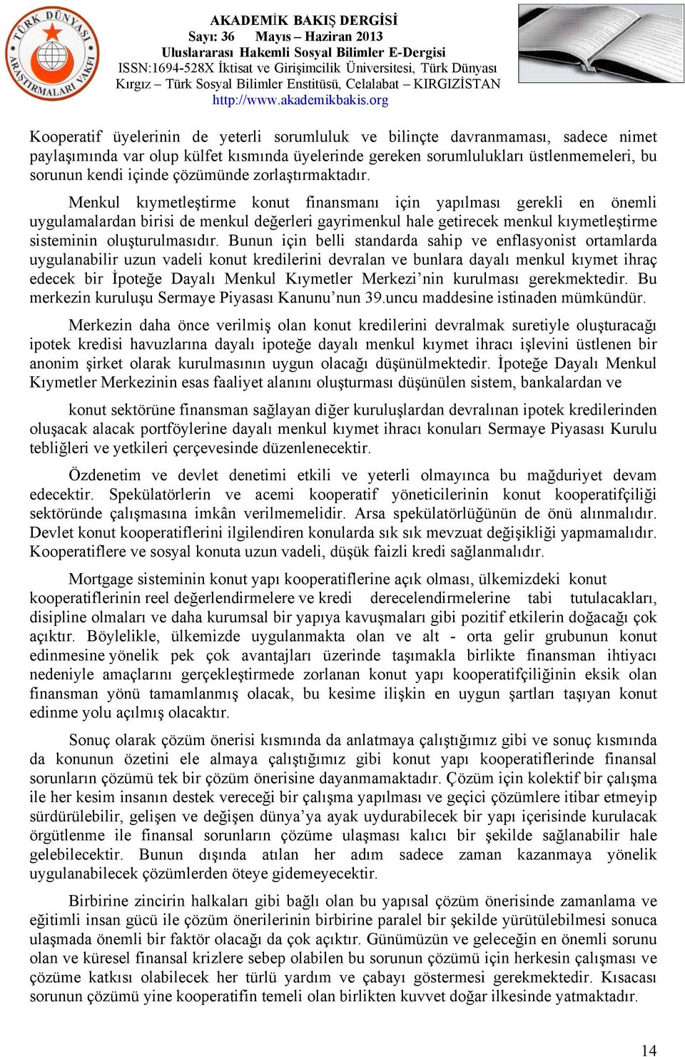 Menkul kıymetleştirme konut finansmanı için yapılması gerekli en önemli uygulamalardan birisi de menkul değerleri gayrimenkul hale getirecek menkul kıymetleştirme sisteminin oluşturulmasıdır.