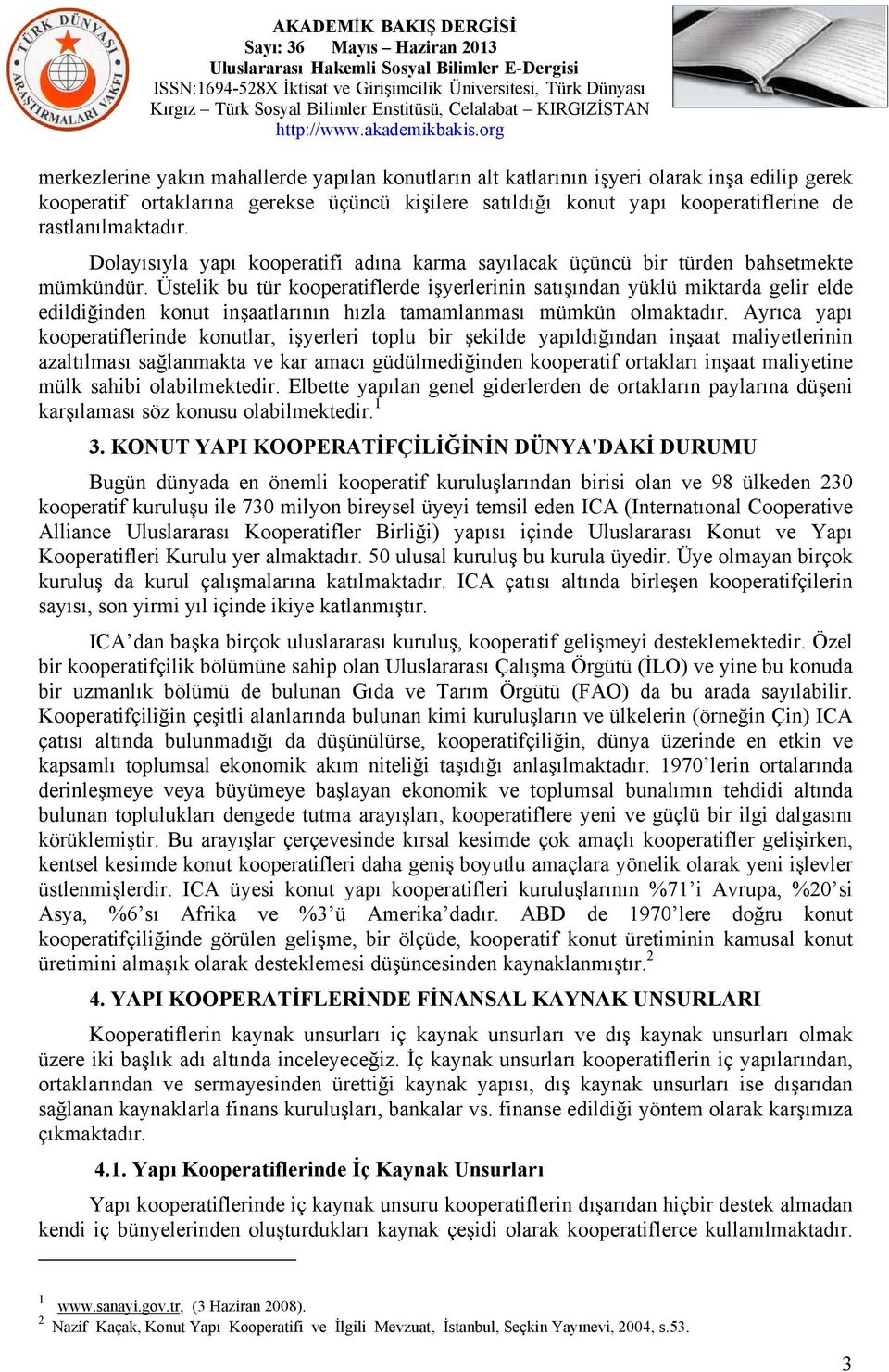 Üstelik bu tür kooperatiflerde işyerlerinin satışından yüklü miktarda gelir elde edildiğinden konut inşaatlarının hızla tamamlanması mümkün olmaktadır.