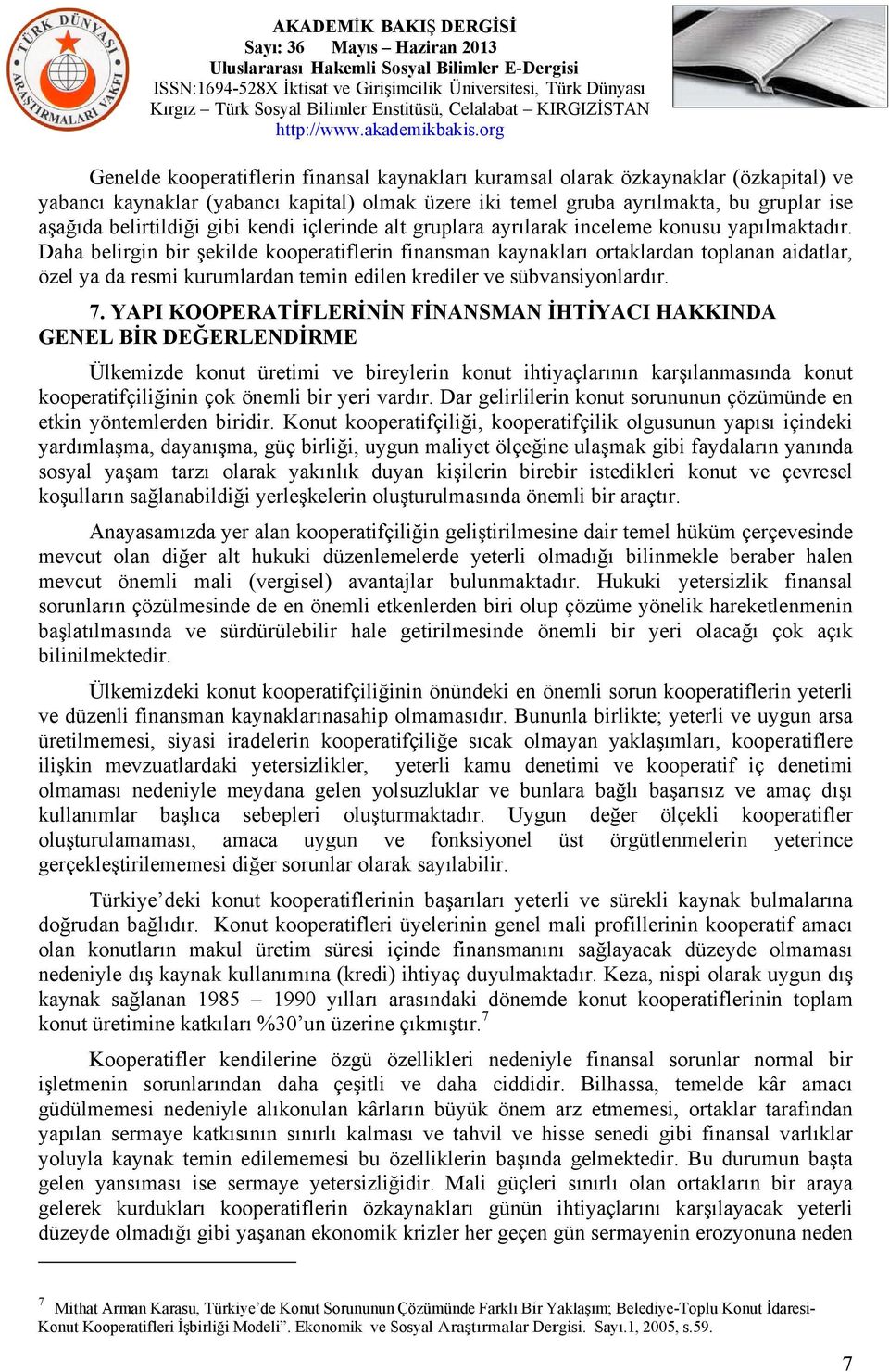 Daha belirgin bir şekilde kooperatiflerin finansman kaynakları ortaklardan toplanan aidatlar, özel ya da resmi kurumlardan temin edilen krediler ve sübvansiyonlardır. 7.