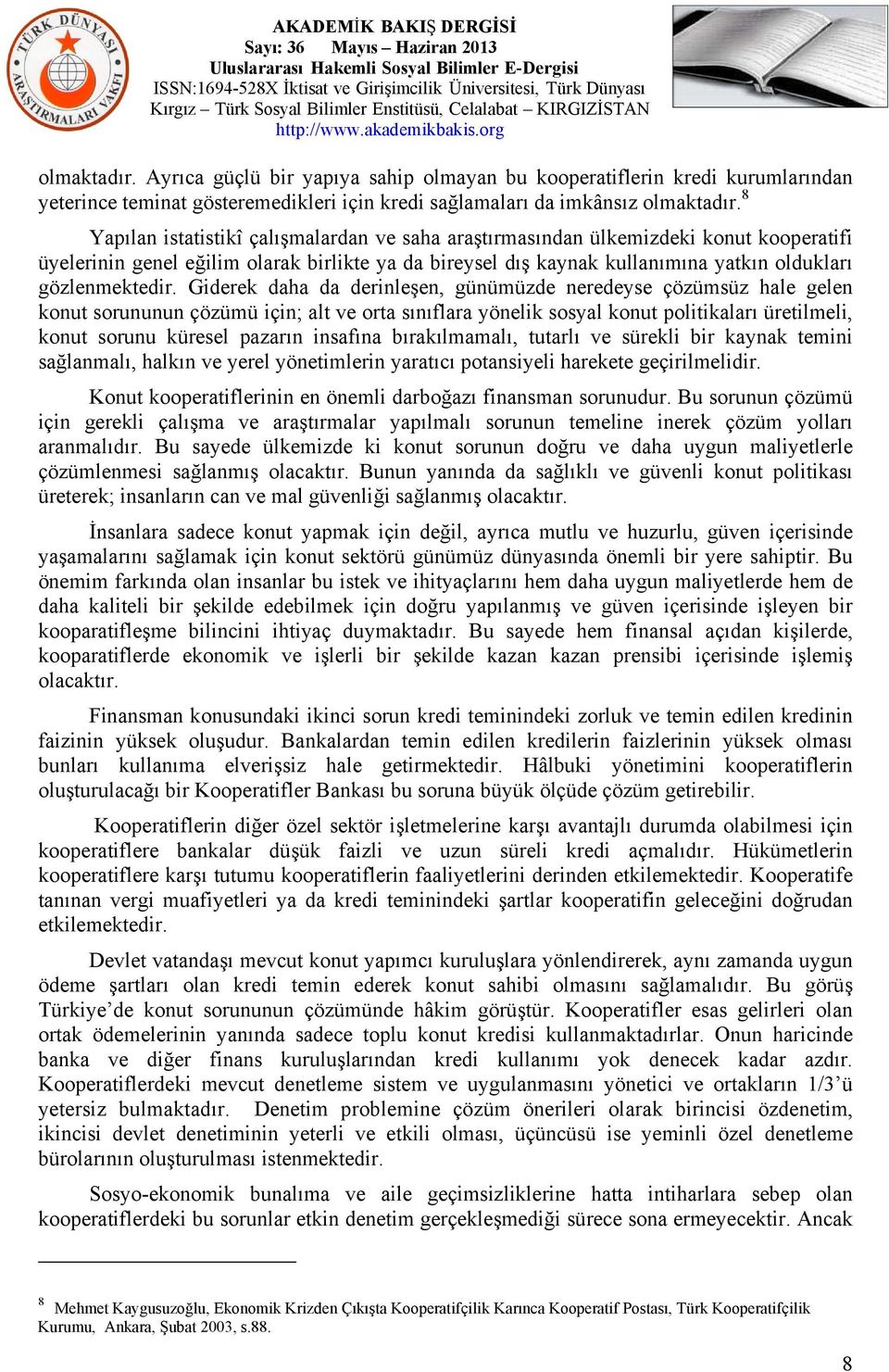 Giderek daha da derinleşen, günümüzde neredeyse çözümsüz hale gelen konut sorununun çözümü için; alt ve orta sınıflara yönelik sosyal konut politikaları üretilmeli, konut sorunu küresel pazarın