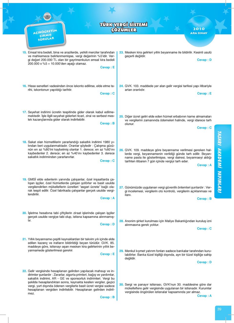 Hisse senetleri vadesinden önce iskonto edilirse, elde etme tarihi, iskontonun yapıldığı tarihtir. 24. GVK. 103. maddede yer alan gelir vergisi tarifesi yapı itibariyle artan oranlıdır. 17.