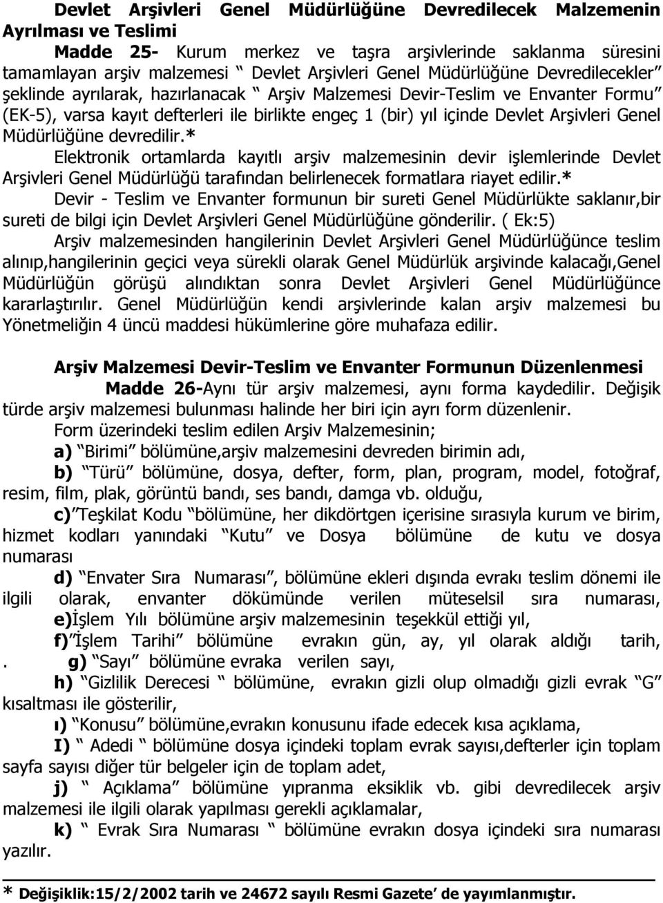 Müdürlüğüne devredilir.* Elektronik ortamlarda kayıtlı arşiv malzemesinin devir işlemlerinde Devlet Arşivleri Genel Müdürlüğü tarafından belirlenecek formatlara riayet edilir.