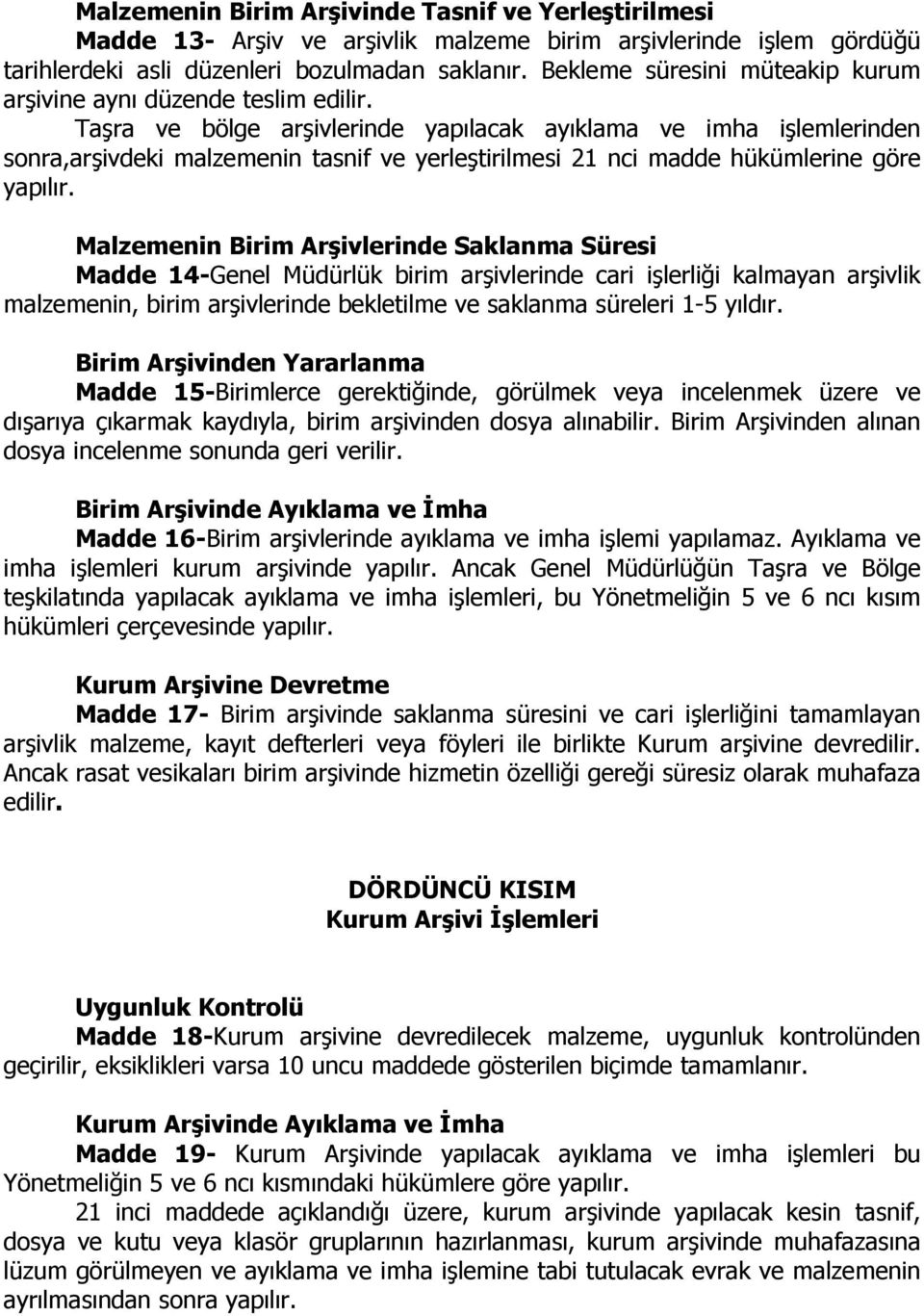 Taşra ve bölge arşivlerinde yapılacak ayıklama ve imha işlemlerinden sonra,arşivdeki malzemenin tasnif ve yerleştirilmesi 21 nci madde hükümlerine göre yapılır.