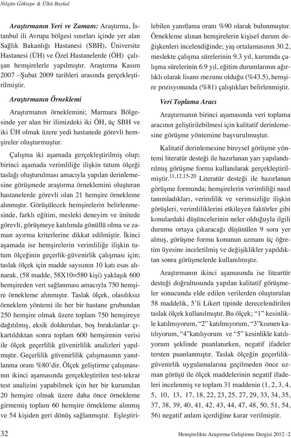 Araştırmanın Örneklemi Araştırmanın örneklemini; Marmara Bölgesinde yer alan bir ilimizdeki iki ÖH, üç SBH ve iki ÜH olmak üzere yedi hastanede görevli hemşireler oluşturmuştur.