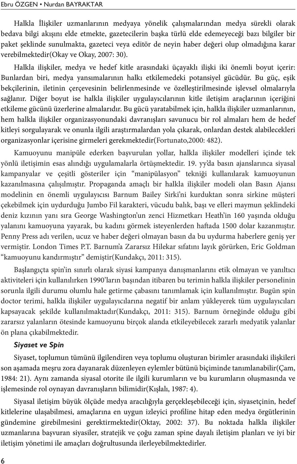 Halkla ilişkiler, medya ve hedef kitle arasındaki üçayaklı ilişki iki önemli boyut içerir: Bunlardan biri, medya yansımalarının halkı etkilemedeki potansiyel gücüdür.