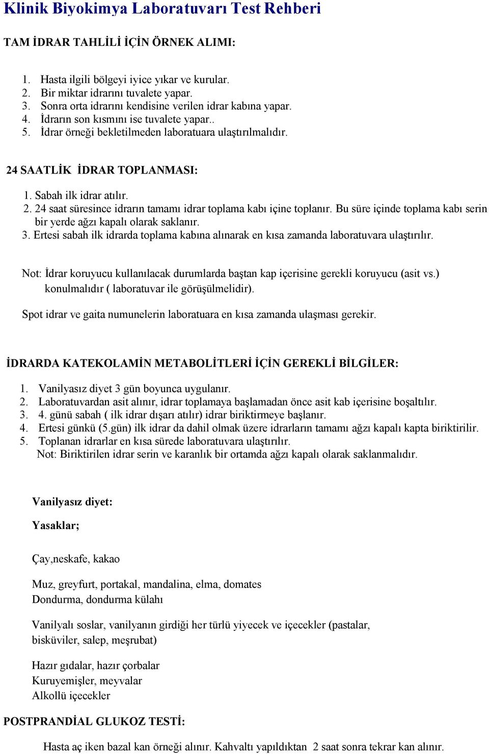 Bu süre içinde toplama kabı serin bir yerde ağzı kapalı olarak saklanır. 3. Ertesi sabah ilk idrarda toplama kabına alınarak en kısa zamanda laboratuvara ulaştırılır.