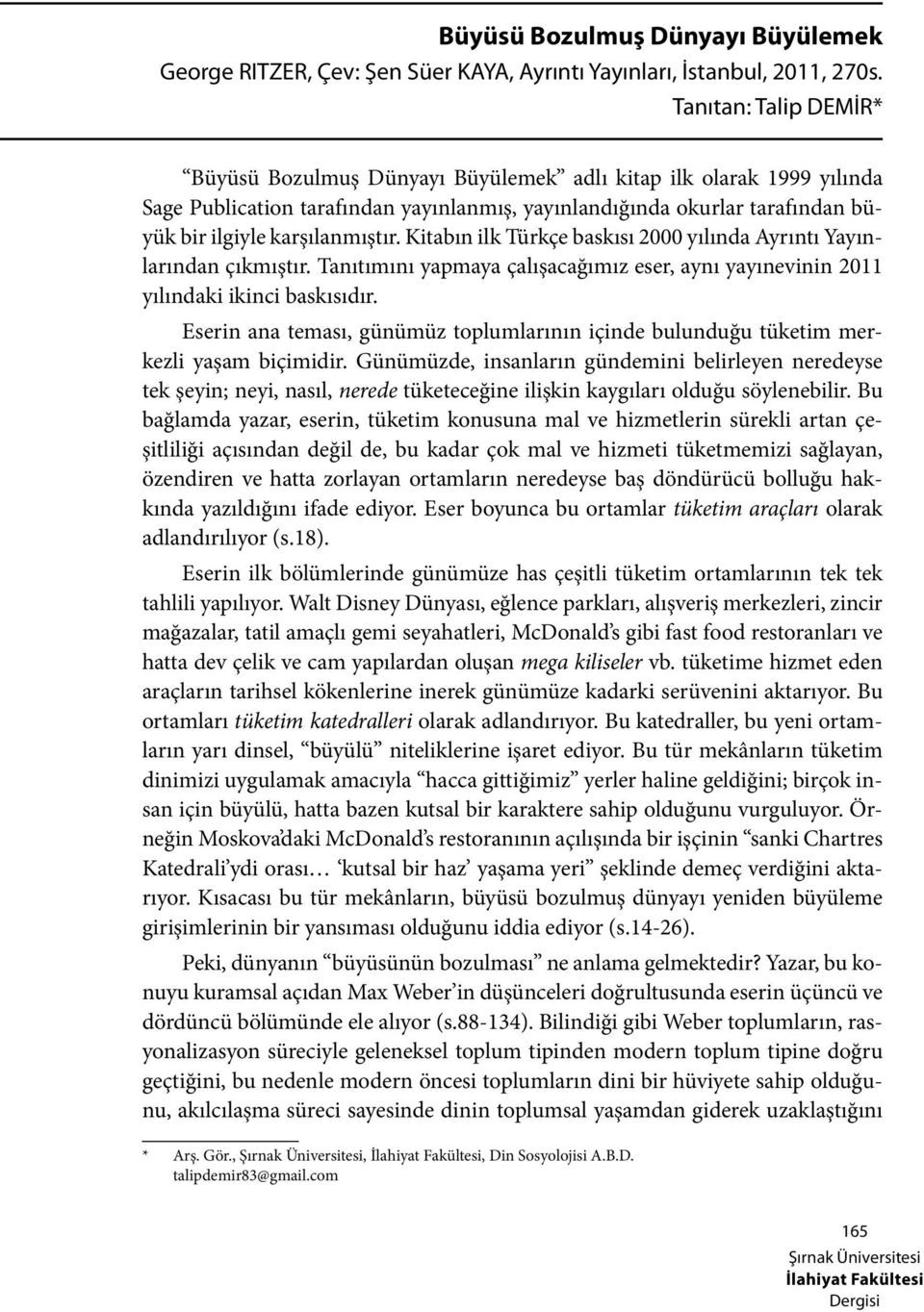 Kitabın ilk Türkçe baskısı 2000 yılında Ayrıntı Yayınlarından çıkmıştır. Tanıtımını yapmaya çalışacağımız eser, aynı yayınevinin 2011 yılındaki ikinci baskısıdır.