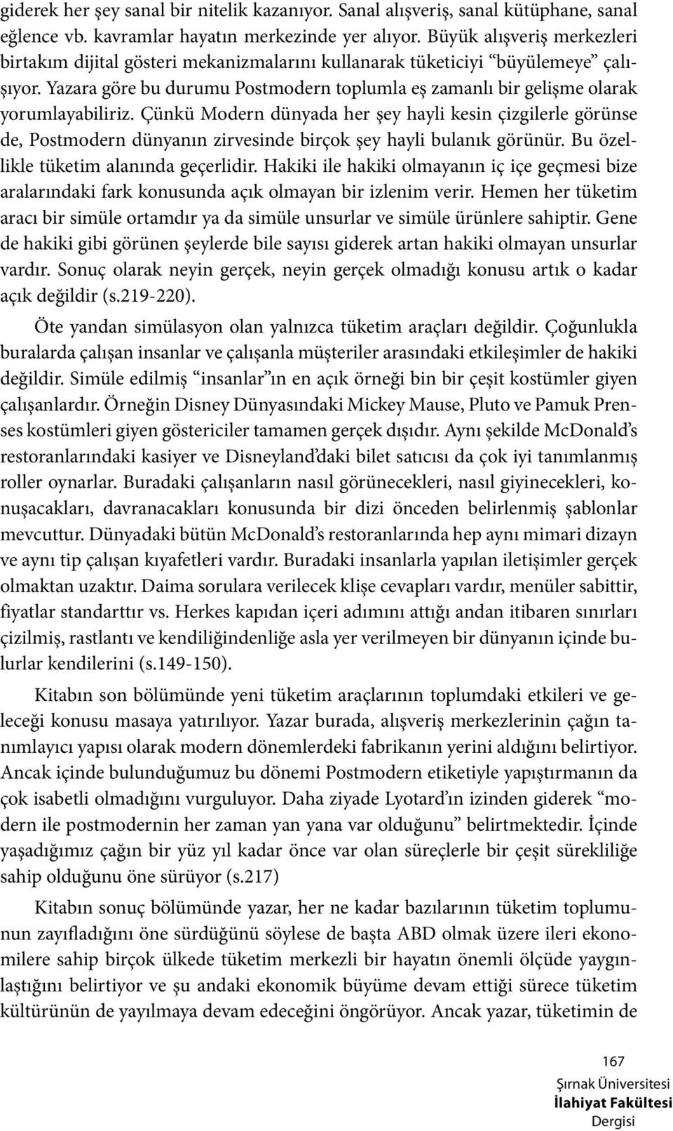 Yazara göre bu durumu Postmodern toplumla eş zamanlı bir gelişme olarak yorumlayabiliriz.