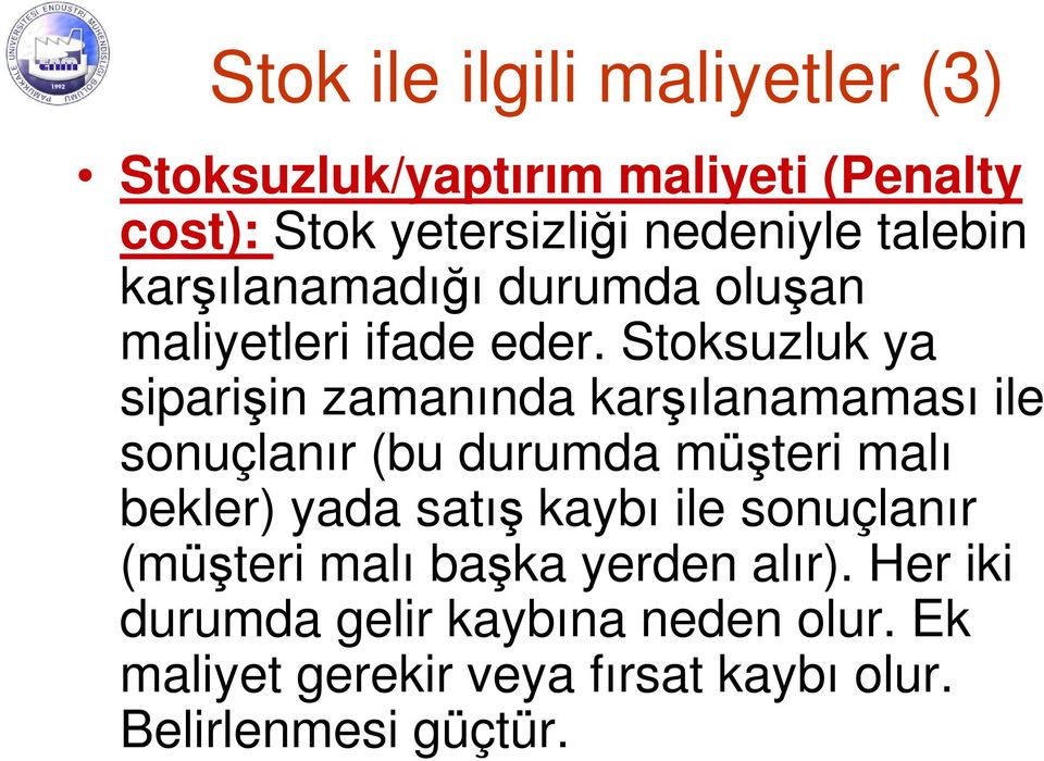 Stoksuzluk ya siparişin zamanında karşılanamaması ile sonuçlanır (bu durumda müşteri malı bekler) yada satış