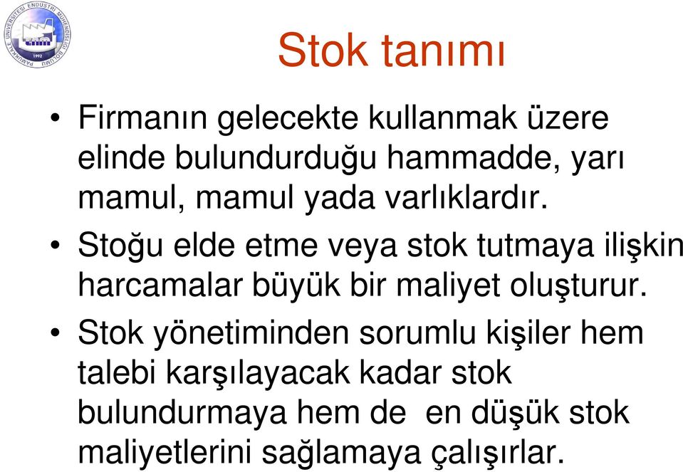 Stoğu elde etme veya stok tutmaya ilişkin harcamalar büyük bir maliyet oluşturur.