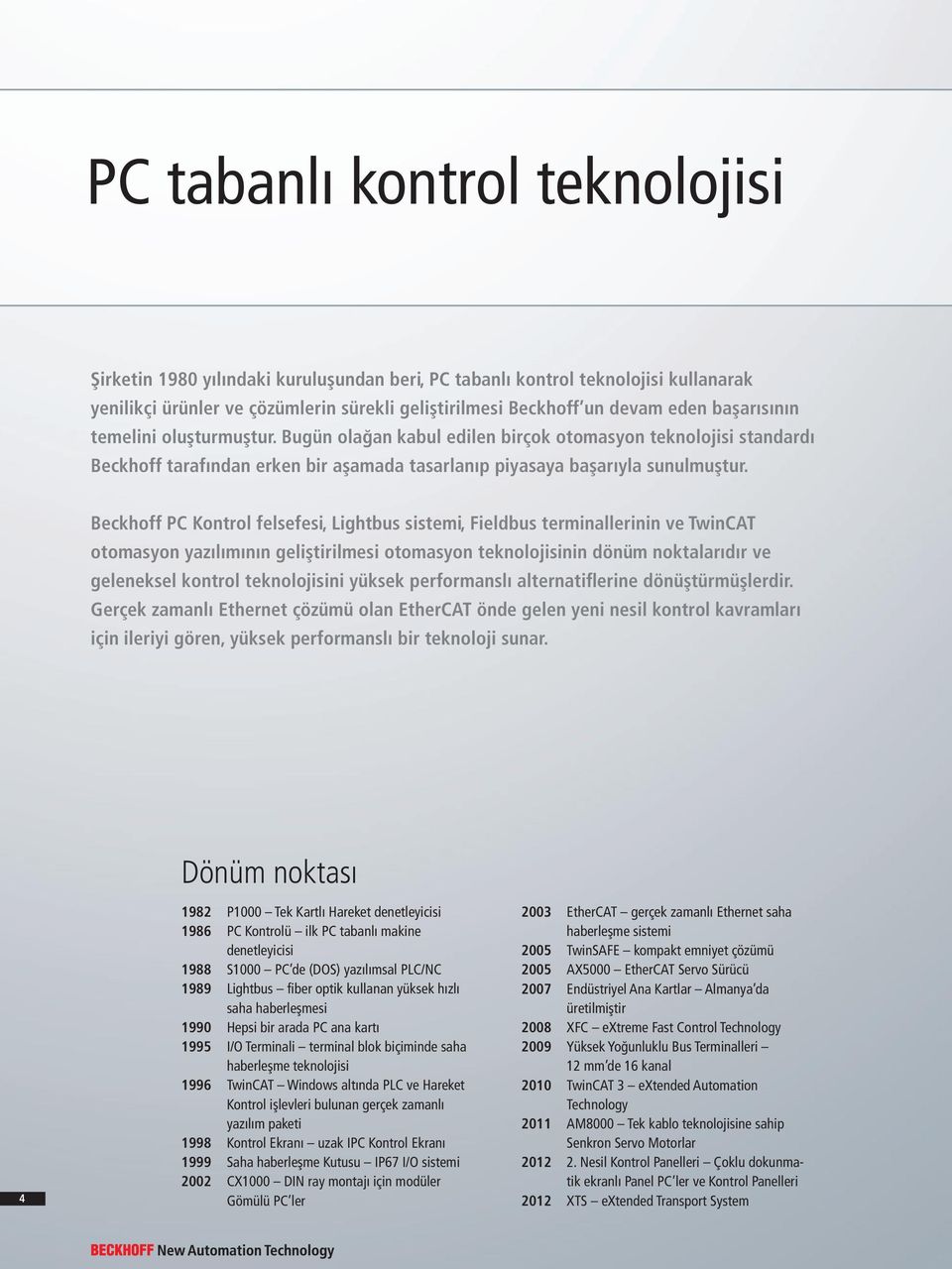 Beckhoff PC Kontrol felsefesi, Lightbus sistemi, Fieldbus terminallerinin ve TwinCAT otomasyon yazılımının geliştirilmesi otomasyon teknolojisinin dönüm noktalarıdır ve geleneksel kontrol