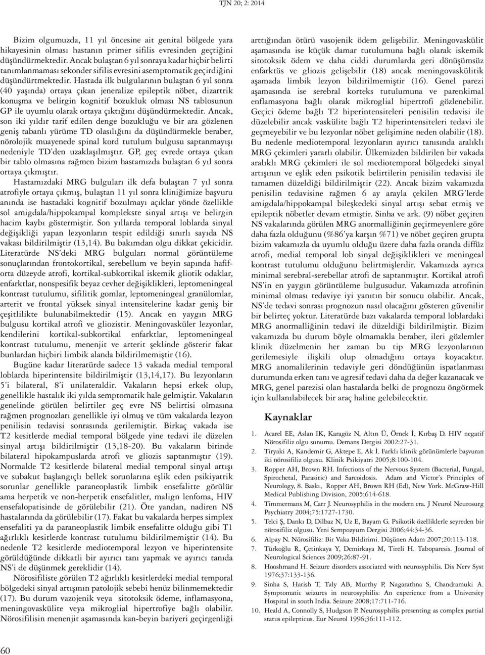 Hastada ilk bulgularının bulaştan 6 yıl sonra (40 yaşında) ortaya çıkan jeneralize epileptik nöbet, dizartrik konuşma ve belirgin kognitif bozukluk olması NS tablosunun GP ile uyumlu olarak ortaya