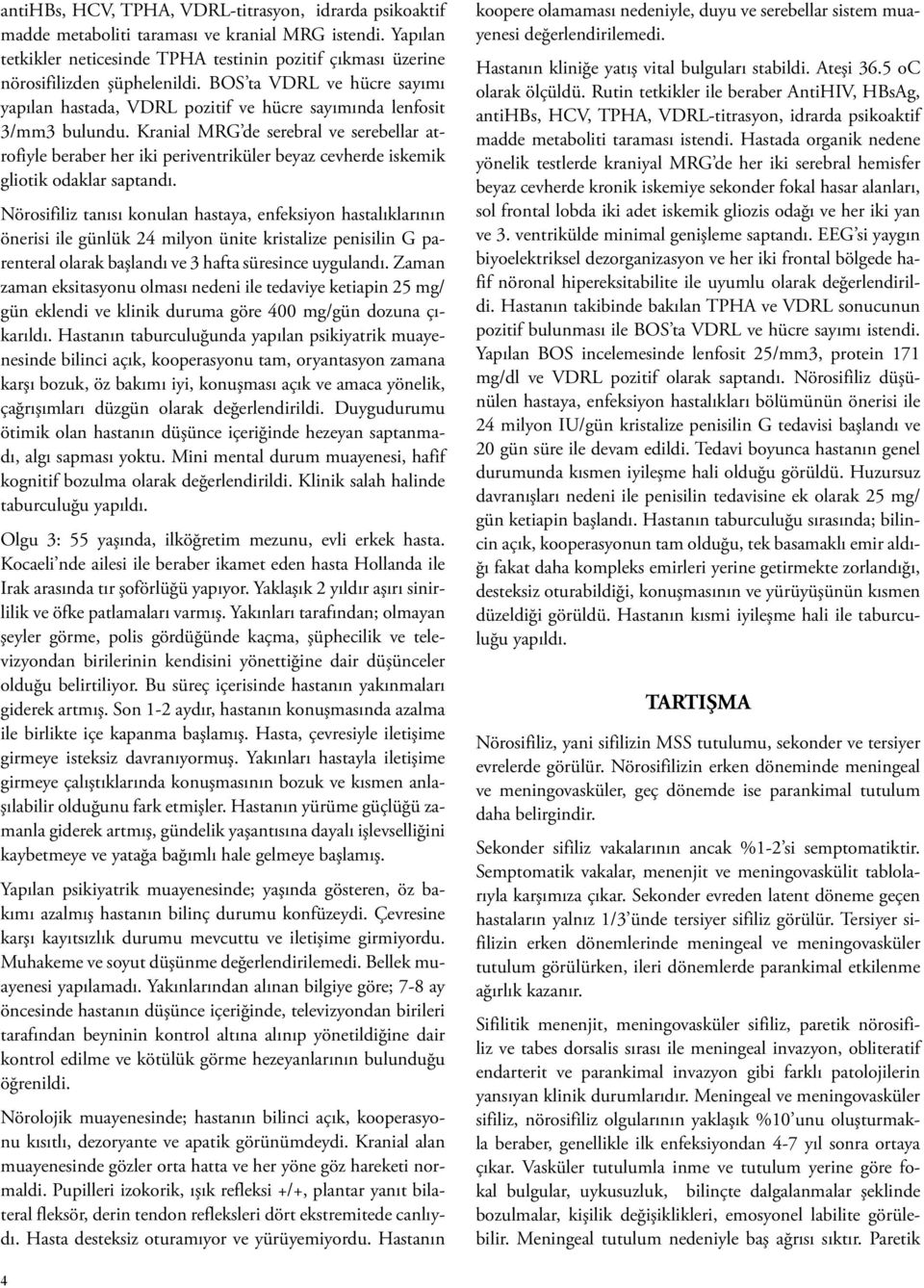 Kranial MRG de serebral ve serebellar atrofiyle beraber her iki periventriküler beyaz cevherde iskemik gliotik odaklar saptandı.