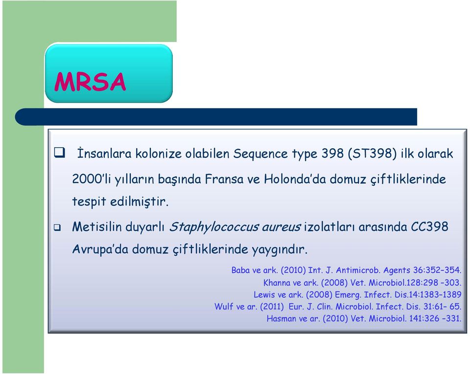 Metisilin duyarlı Staphylococcus aureus izolatları arasında CC398 Avrupa da domuz çiftliklerinde yaygındır. Baba ve ark. (2010) Int. J.