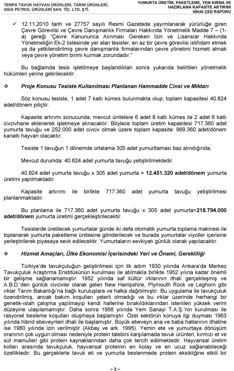 ve Lisanslar Hakkında Yönetmeliğin Ek-2 listesinde yer alan tesisler, en az bir çevre görevlisi istihdam etmek ya da yetkilendirilmiş çevre danışmanlık firmalarından çevre yönetimi hizmeti almak veya