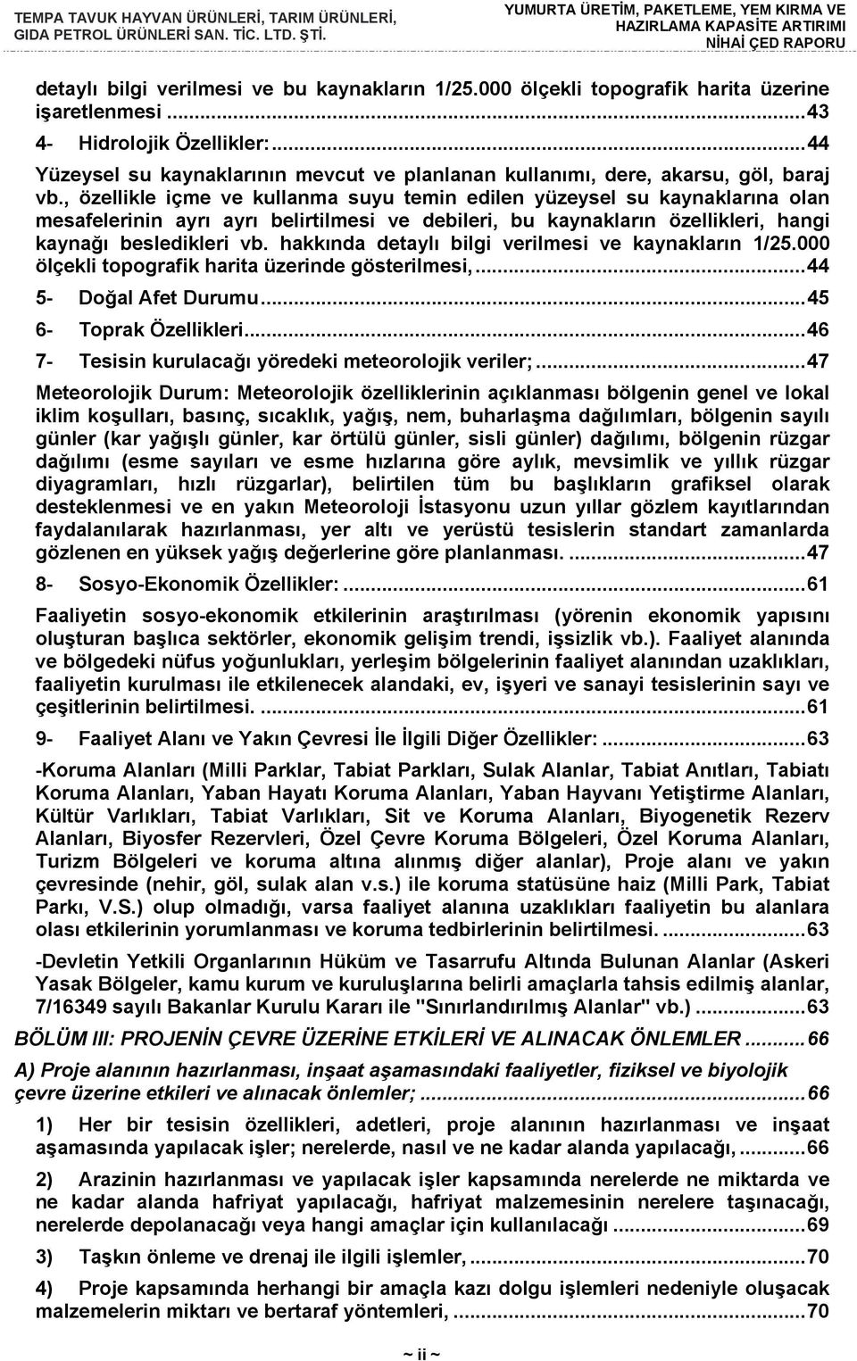 , özellikle içme ve kullanma suyu temin edilen yüzeysel su kaynaklarına olan mesafelerinin ayrı ayrı belirtilmesi ve debileri, bu kaynakların özellikleri, hangi kaynağı besledikleri vb.