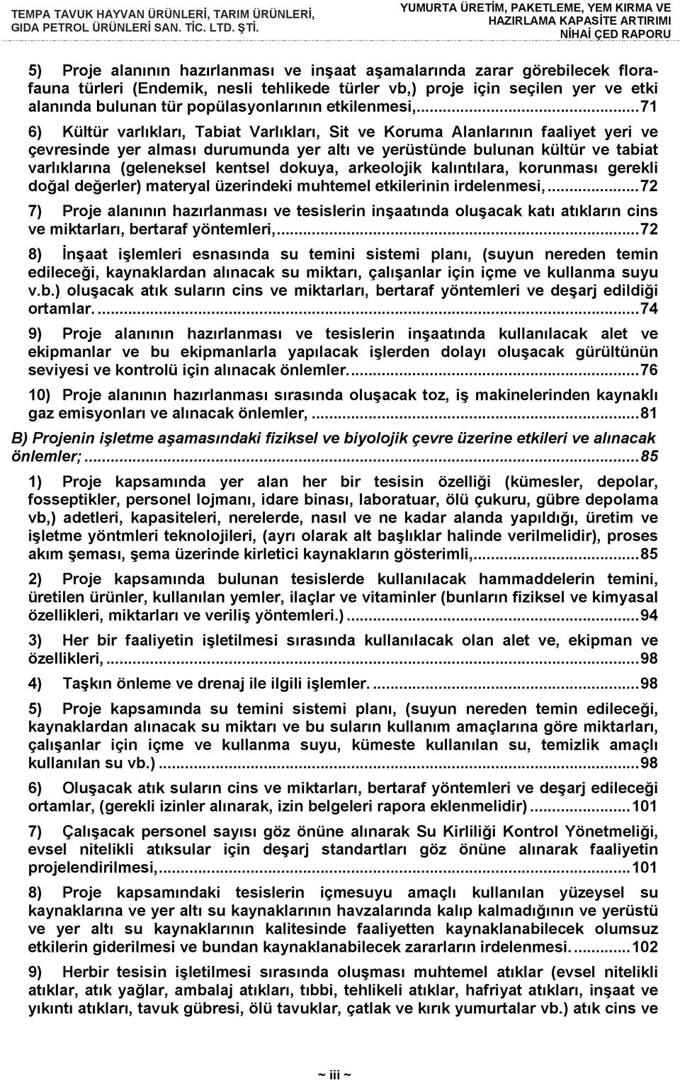 .. 71 6) Kültür varlıkları, Tabiat Varlıkları, Sit ve Koruma Alanlarının faaliyet yeri ve çevresinde yer alması durumunda yer altı ve yerüstünde bulunan kültür ve tabiat varlıklarına (geleneksel