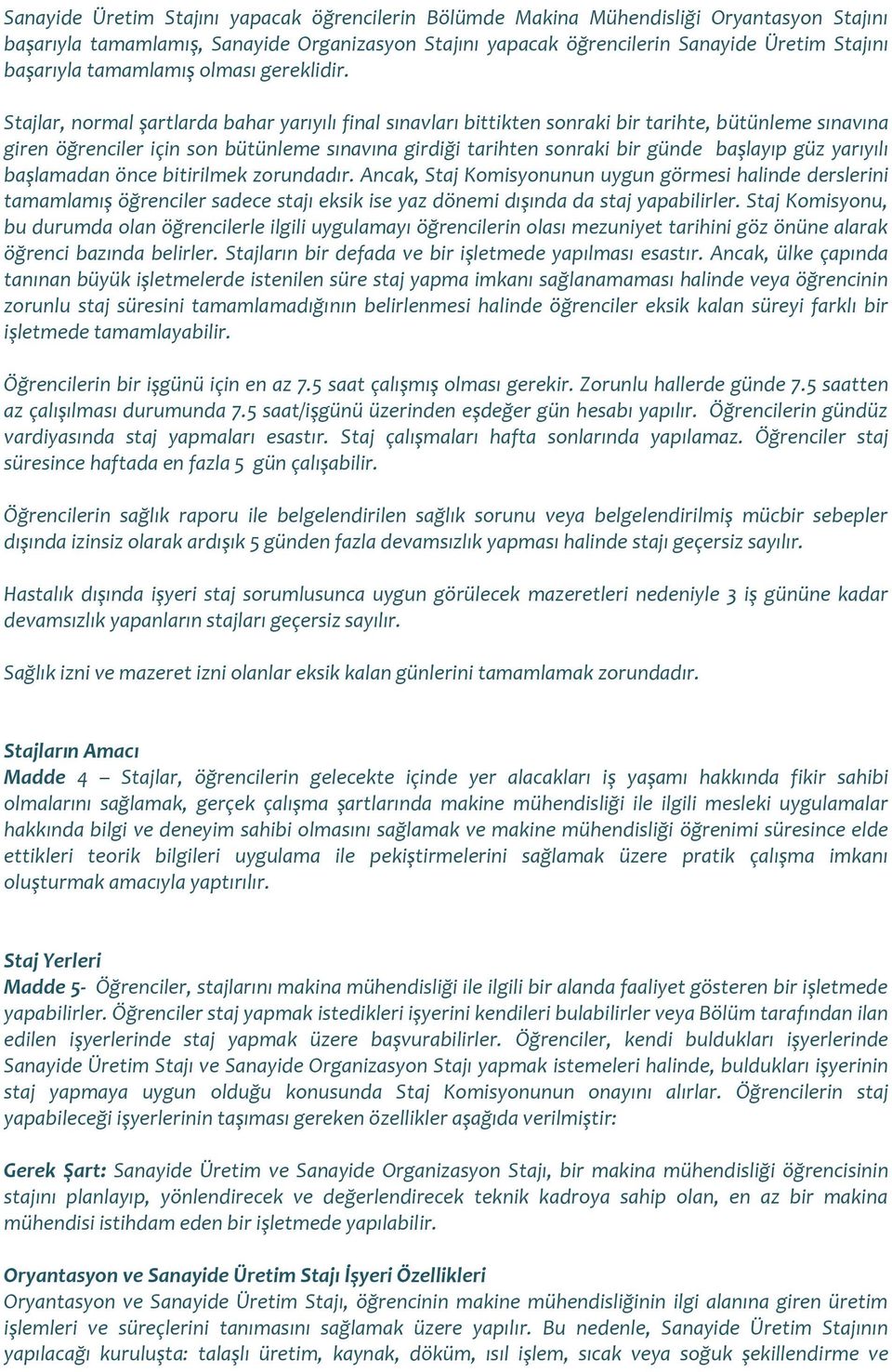 Stajlar, normal şartlarda bahar yarıyılı final sınavları bittikten sonraki bir tarihte, bütünleme sınavına giren öğrenciler için son bütünleme sınavına girdiği tarihten sonraki bir günde başlayıp güz