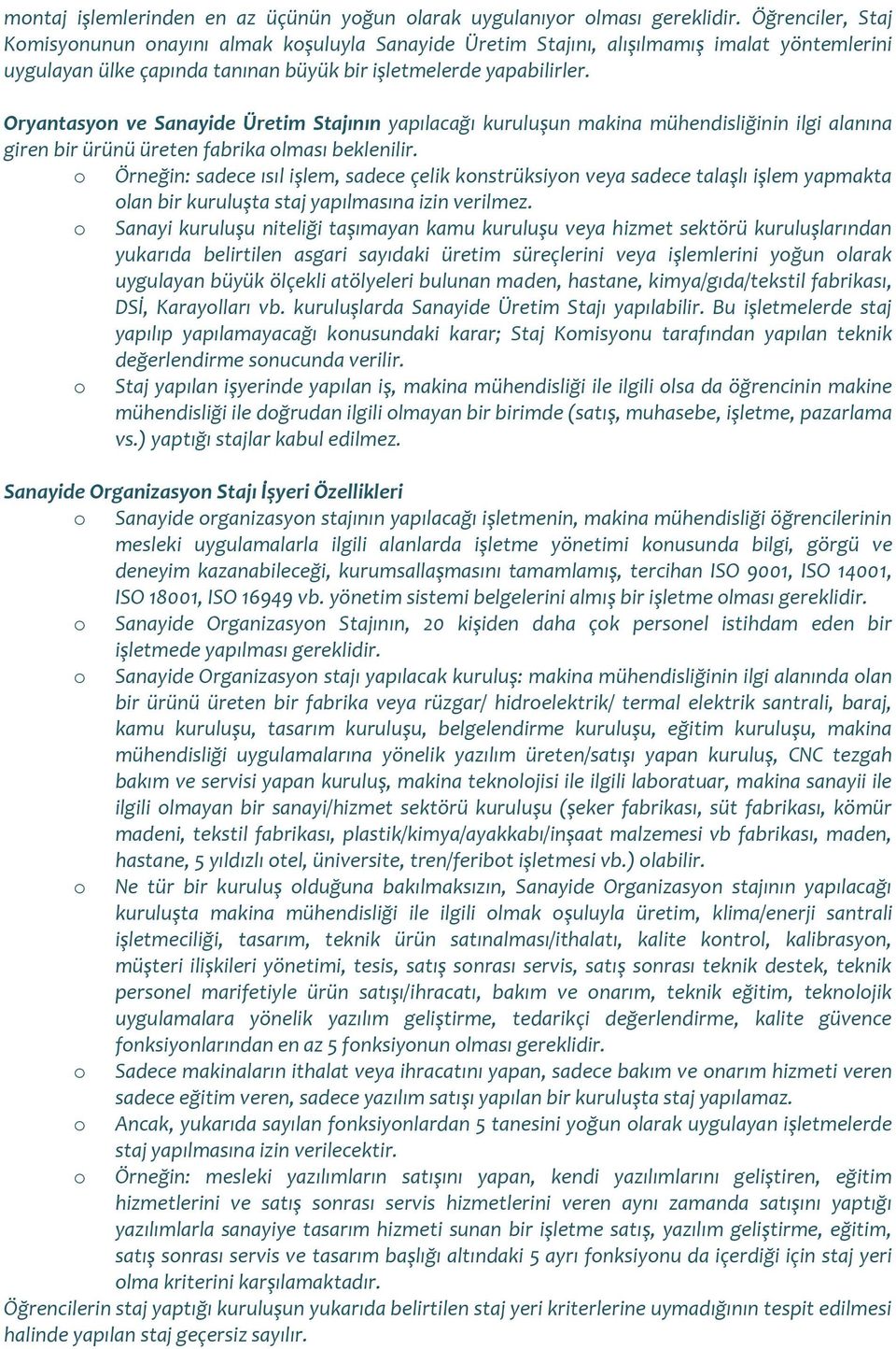 Oryantasyon ve Sanayide Üretim Stajının yapılacağı kuruluşun makina mühendisliğinin ilgi alanına giren bir ürünü üreten fabrika olması beklenilir.