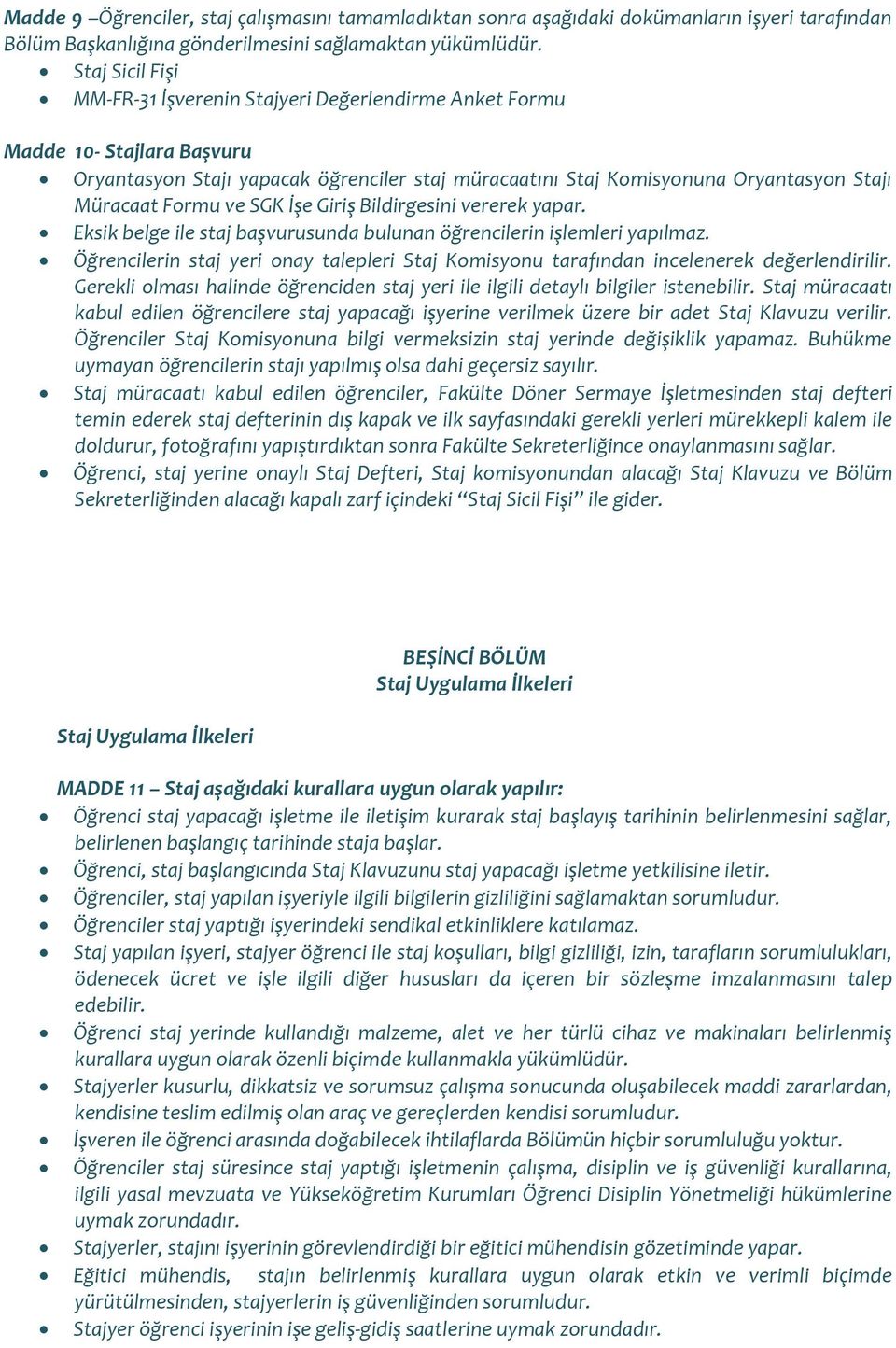 Formu ve SGK İşe Giriş Bildirgesini vererek yapar. Eksik belge ile staj başvurusunda bulunan öğrencilerin işlemleri yapılmaz.