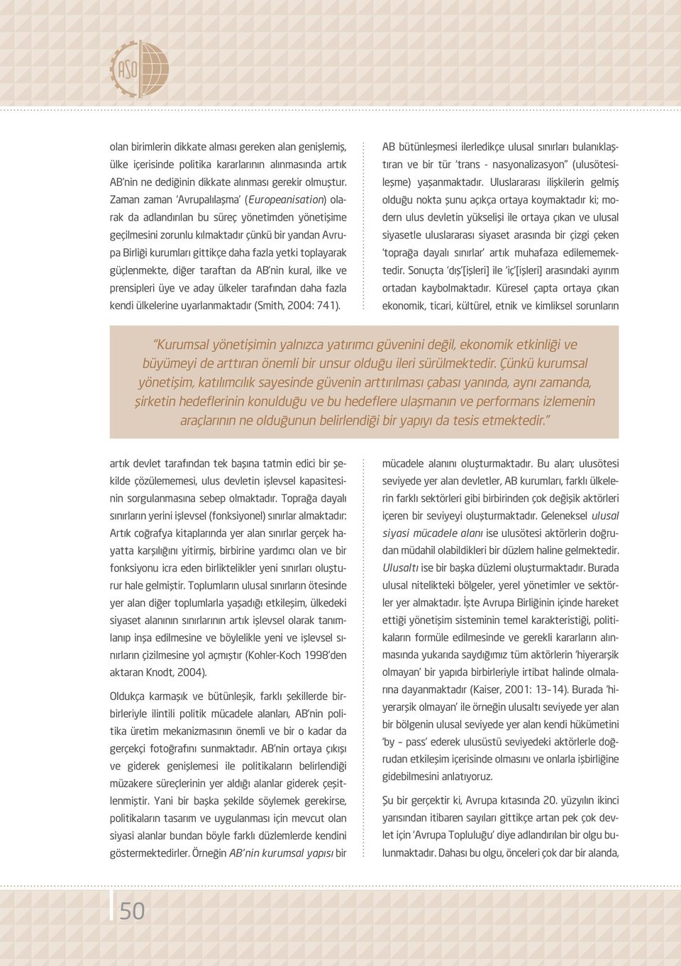 toplayarak güçlenmekte, diğer taraftan da AB nin kural, ilke ve prensipleri üye ve aday ülkeler tarafından daha fazla kendi ülkelerine uyarlanmaktadır (Smith, 2004: 741).