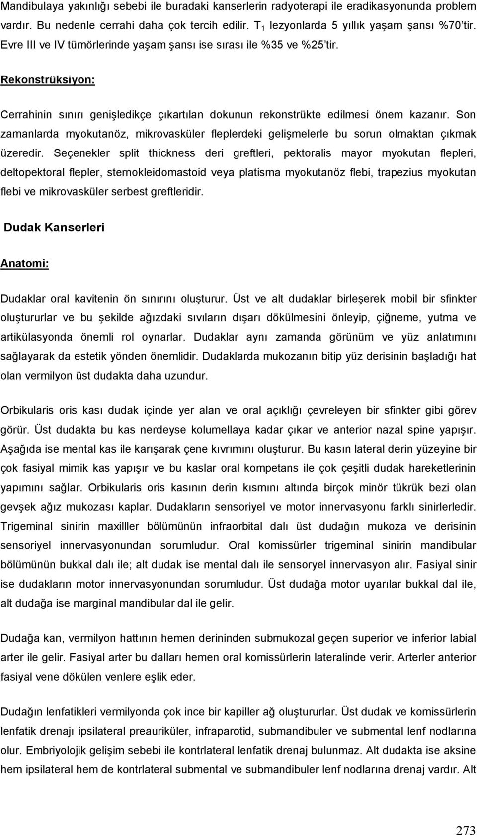 Son zamanlarda myokutanöz, mikrovasküler fleplerdeki gelişmelerle bu sorun olmaktan çıkmak üzeredir.