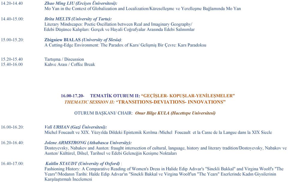 00-15.20: Zbigniew BIALAS (University of Slesia): A Cutting-Edge Environment: The Paradox of Kars/ Gelişmiş Bir Çevre: Kars Paradoksu 15.20-15.40 Tartışma / Discussion 15.40-16.