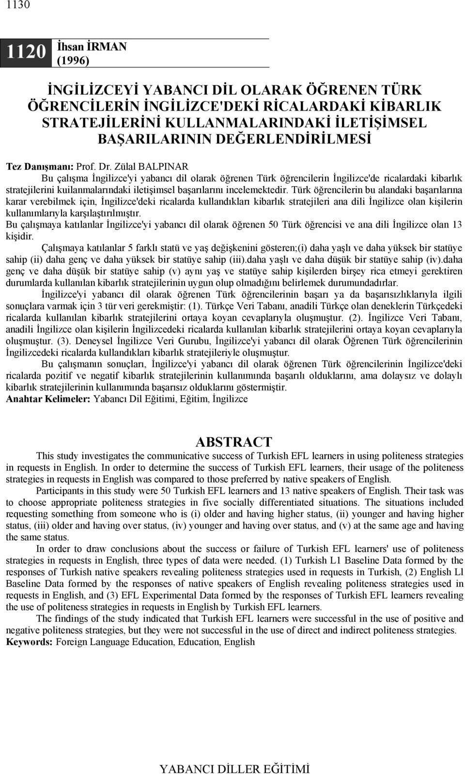 Zülal BALPINAR Bu çalışma İngilizce'yi yabancı dil olarak öğrenen Türk öğrencilerin İngilizce'de ricalardaki kibarlık stratejilerini kuilanmalarındaki iletişimsel başarılarını incelemektedir.