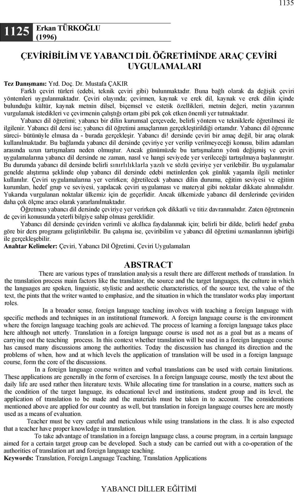 Çeviri olayında; çevirmen, kaynak ve erek dil, kaynak ve erek dilin içinde bulunduğu kültür, kaynak metnin dilsel, biçemsel ve estetik özellikleri, metnin değeri, metin yazarının vurgulamak