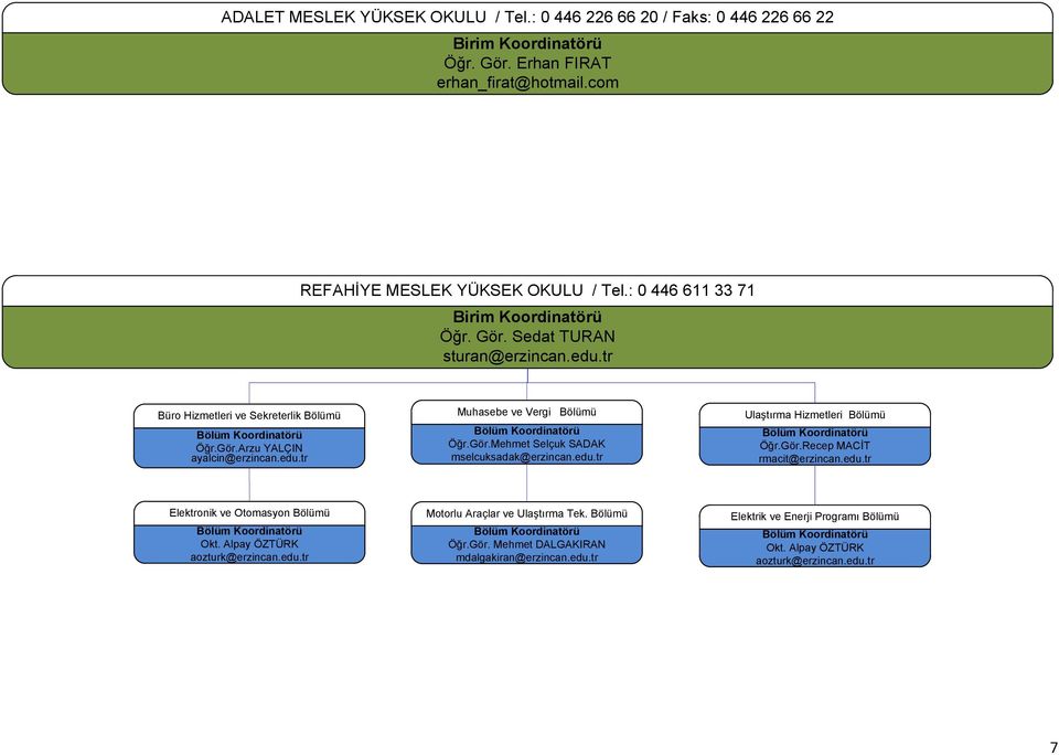 edu.tr Ulaştırma Hizmetleri Öğr.Gör.Recep MACİT rmacit@erzincan.edu.tr Elektronik ve Otomasyon Okt. Alpay ÖZTÜRK aozturk@erzincan.edu.tr Motorlu Araçlar ve Ulaştırma Tek.