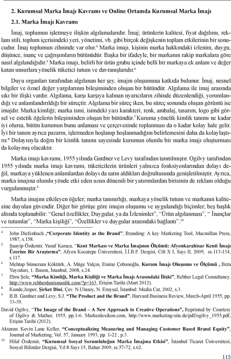 4 Marka imajı, kişinin marka hakkındaki izlenim, duygu, düşünce, inanç ve çağrışımların bütünüdür. Başka bir ifadeyle, bir markanın rakip markalara göre nasıl algılandığıdır.