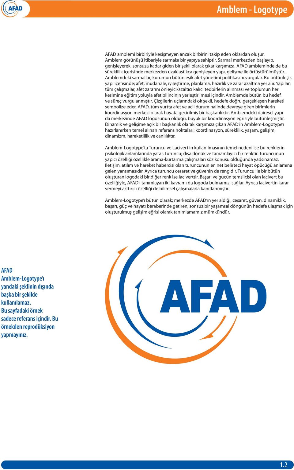 AFAD ambleminde de bu süreklilik içerisinde merkezden uzaklaştıkça genişleyen yapı, gelişme ile örtüştürülmüştür. Amblemdeki sarmallar, kurumun bütünleşik afet yönetimi politikasını vurgular.