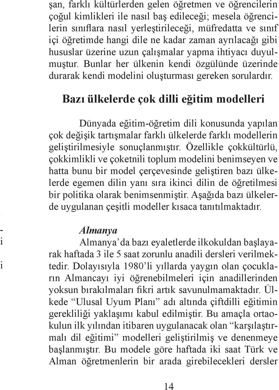 Bazı ülkelerde çok dilli eğitim modelleri Dünyada eğitim-öğretim dili konusunda yapılan çok değişik tartışmalar farklı ülkelerde farklı modellerin geliştirilmesiyle sonuçlanmıştır.