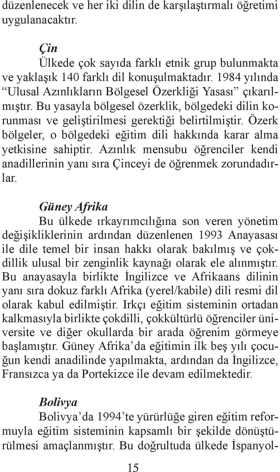 Özerk bölgeler, o bölgedeki eğitim dili hakkında karar alma yetkisine sahiptir. Azınlık mensubu öğrenciler kendi anadillerinin yanı sıra Çinceyi de öğrenmek zorundadırlar.