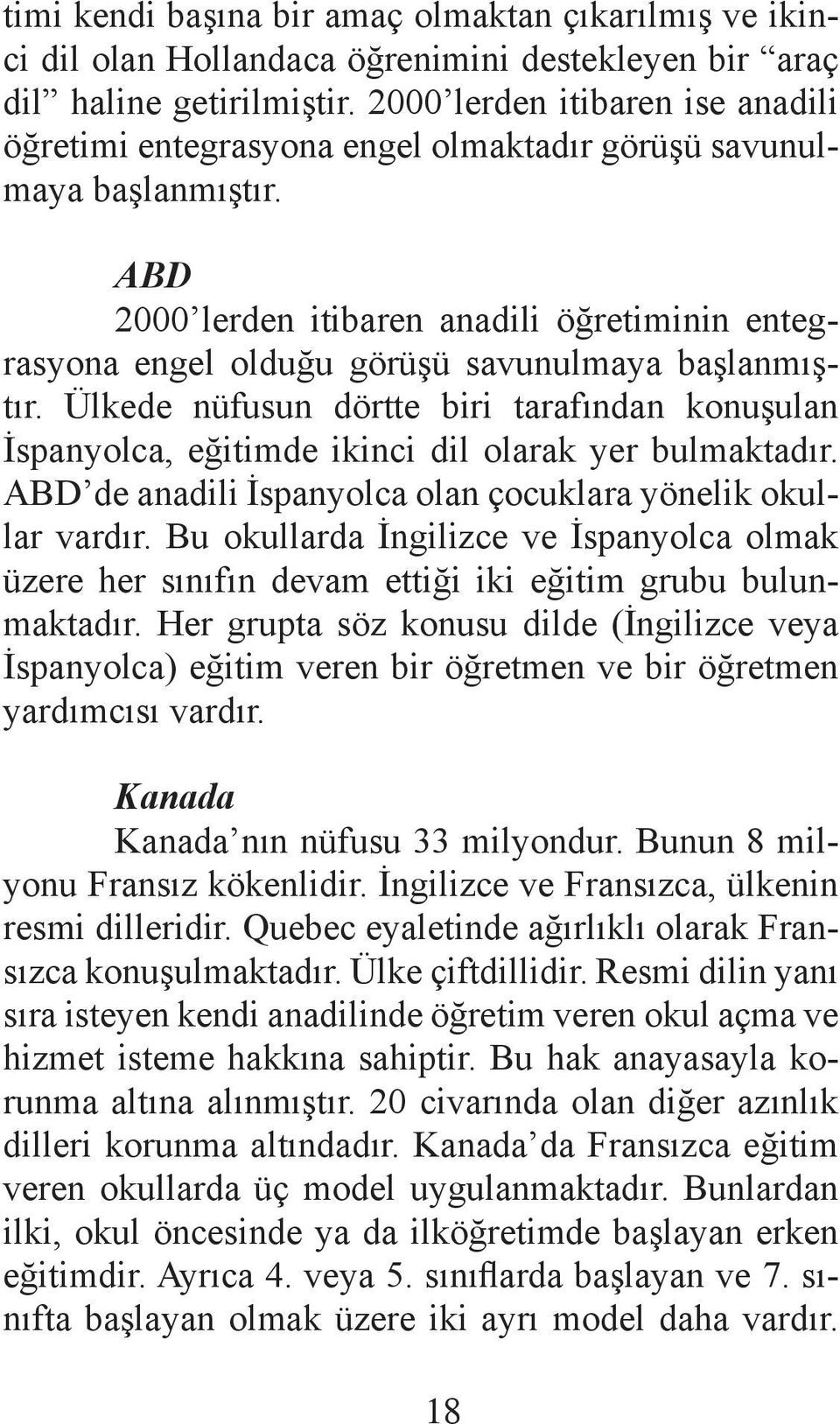 ABD 2000 lerden itibaren anadili öğretiminin entegrasyona engel olduğu görüşü savunulmaya başlanmıştır.