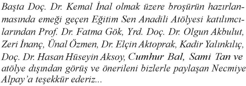 katılımcılarından Prof. Dr. Fatma Gök, Yrd. Doç. Dr. Olgun Akbulut, Zeri İnanç, Ünal Özmen, Dr.