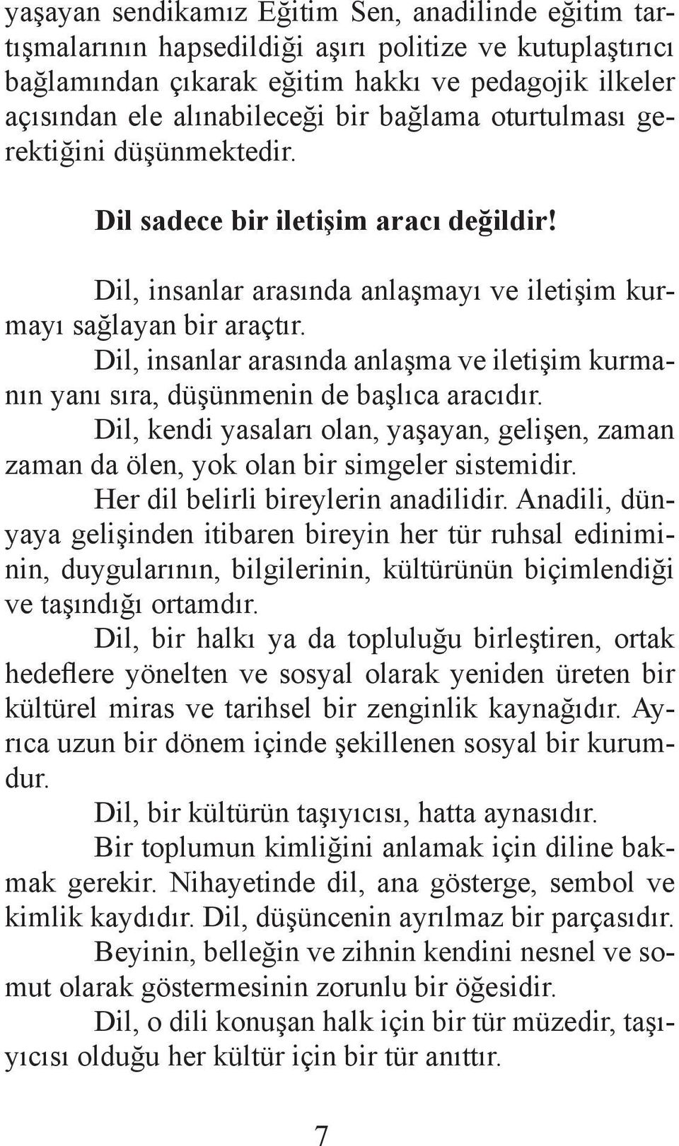 Dil, insanlar arasında anlaşma ve iletişim kurmanın yanı sıra, düşünmenin de başlıca aracıdır. Dil, kendi yasaları olan, yaşayan, gelişen, zaman zaman da ölen, yok olan bir simgeler sistemidir.