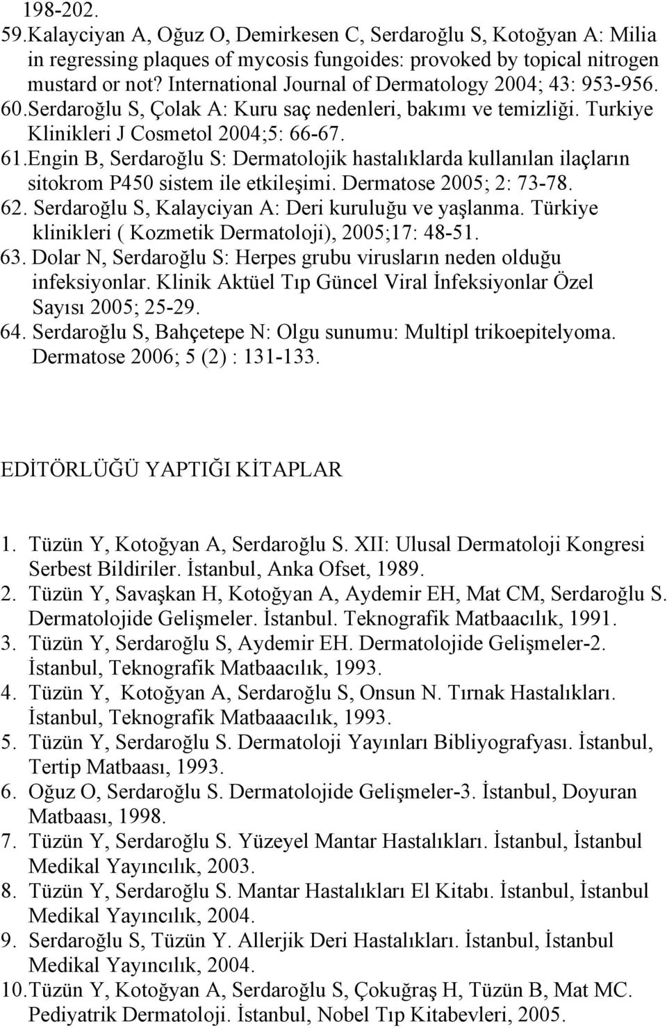 Engin B, Serdaroğlu S: Dermatolojik hastalıklarda kullanılan ilaçların sitokrom P450 sistem ile etkileşimi. Dermatose 2005; 2: 73-78. 62. Serdaroğlu S, Kalayciyan A: Deri kuruluğu ve yaşlanma.