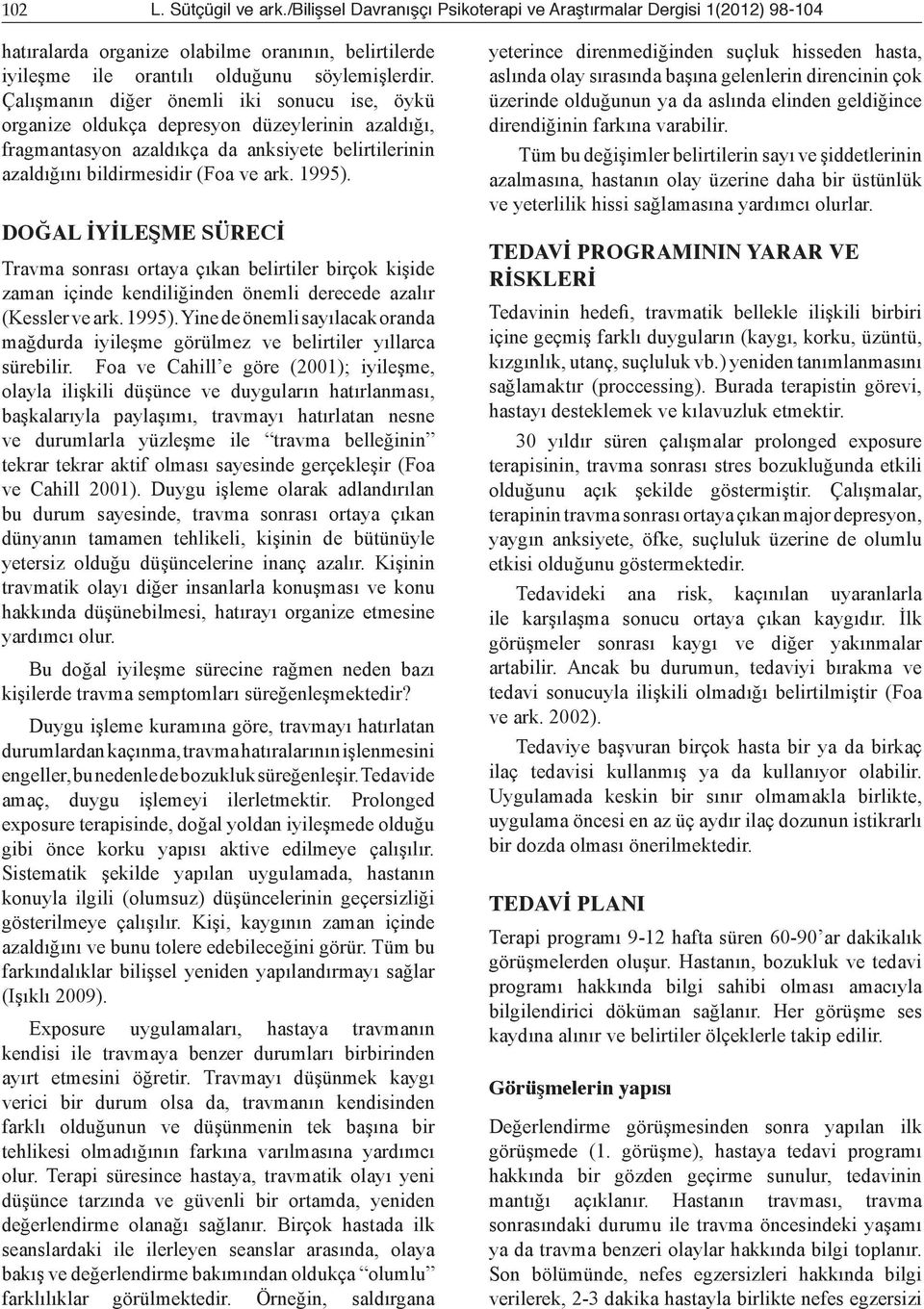 DOĞAL İYİLEŞME SÜRECİ Travma sonrası ortaya çıkan belirtiler birçok kişide zaman içinde kendiliğinden önemli derecede azalır (Kessler ve ark. 1995).