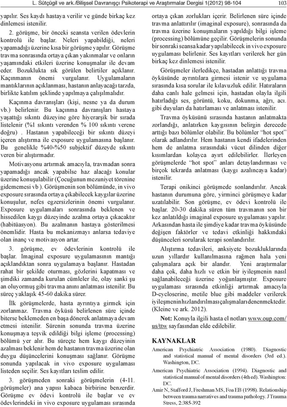 Görüşme travma sonrasında ortaya çıkan yakınmalar ve onların yaşamındaki etkileri üzerine konuşmalar ile devam eder. Bozuklukta sık görülen belirtiler açıklanır. Kaçınmanın önemi vurgulanır.