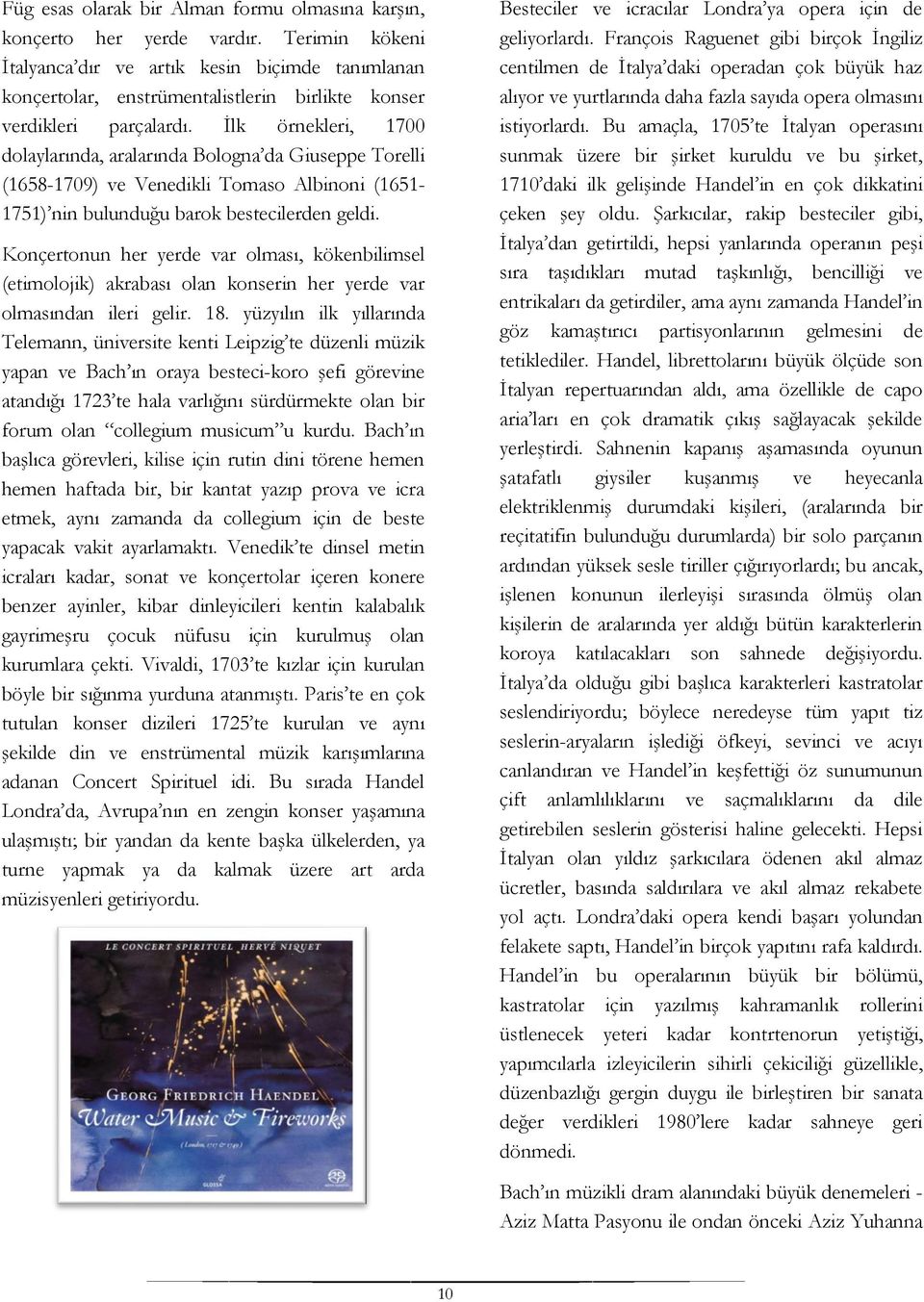 İlk örnekleri, 1700 dolaylarında, aralarında Bologna da Giuseppe Torelli (1658-1709) ve Venedikli Tomaso Albinoni (1651-1751) nin bulunduğu barok bestecilerden geldi.