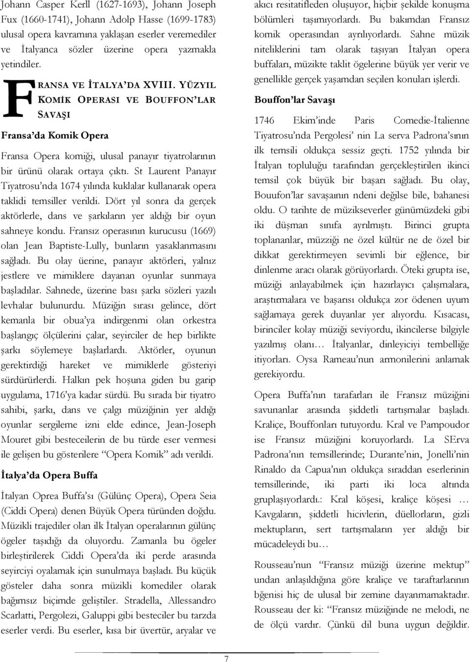 St Laurent Panayır Tiyatrosu nda 1674 yılında kuklalar kullanarak opera taklidi temsiller verildi. Dört yıl sonra da gerçek aktörlerle, dans ve şarkıların yer aldığı bir oyun sahneye kondu.