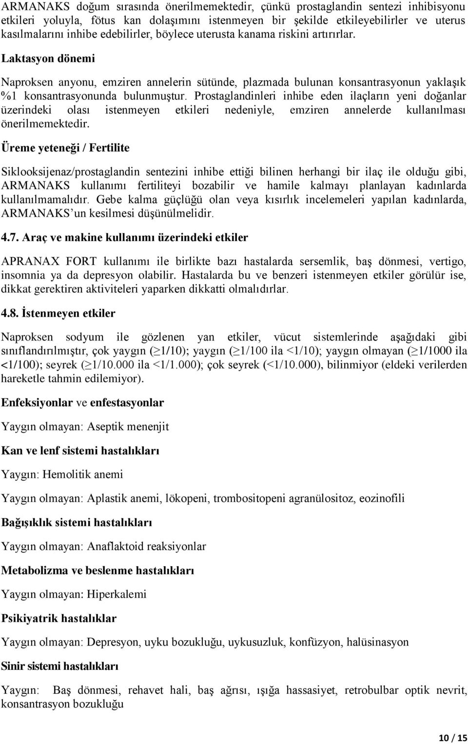 Prostaglandinleri inhibe eden ilaçların yeni doğanlar üzerindeki olası istenmeyen etkileri nedeniyle, emziren annelerde kullanılması önerilmemektedir.