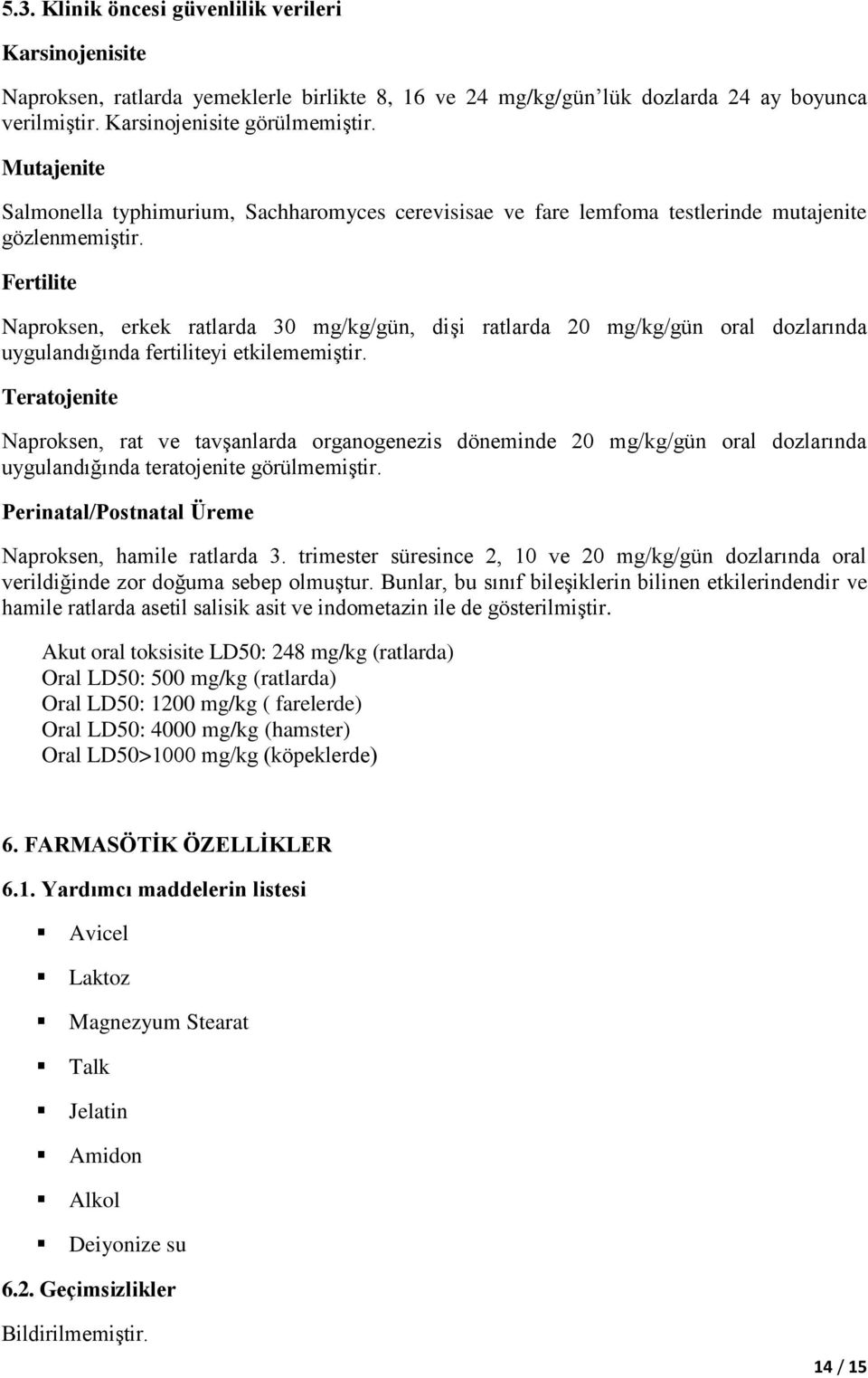 Fertilite Naproksen, erkek ratlarda 30 mg/kg/gün, dişi ratlarda 20 mg/kg/gün oral dozlarında uygulandığında fertiliteyi etkilememiştir.