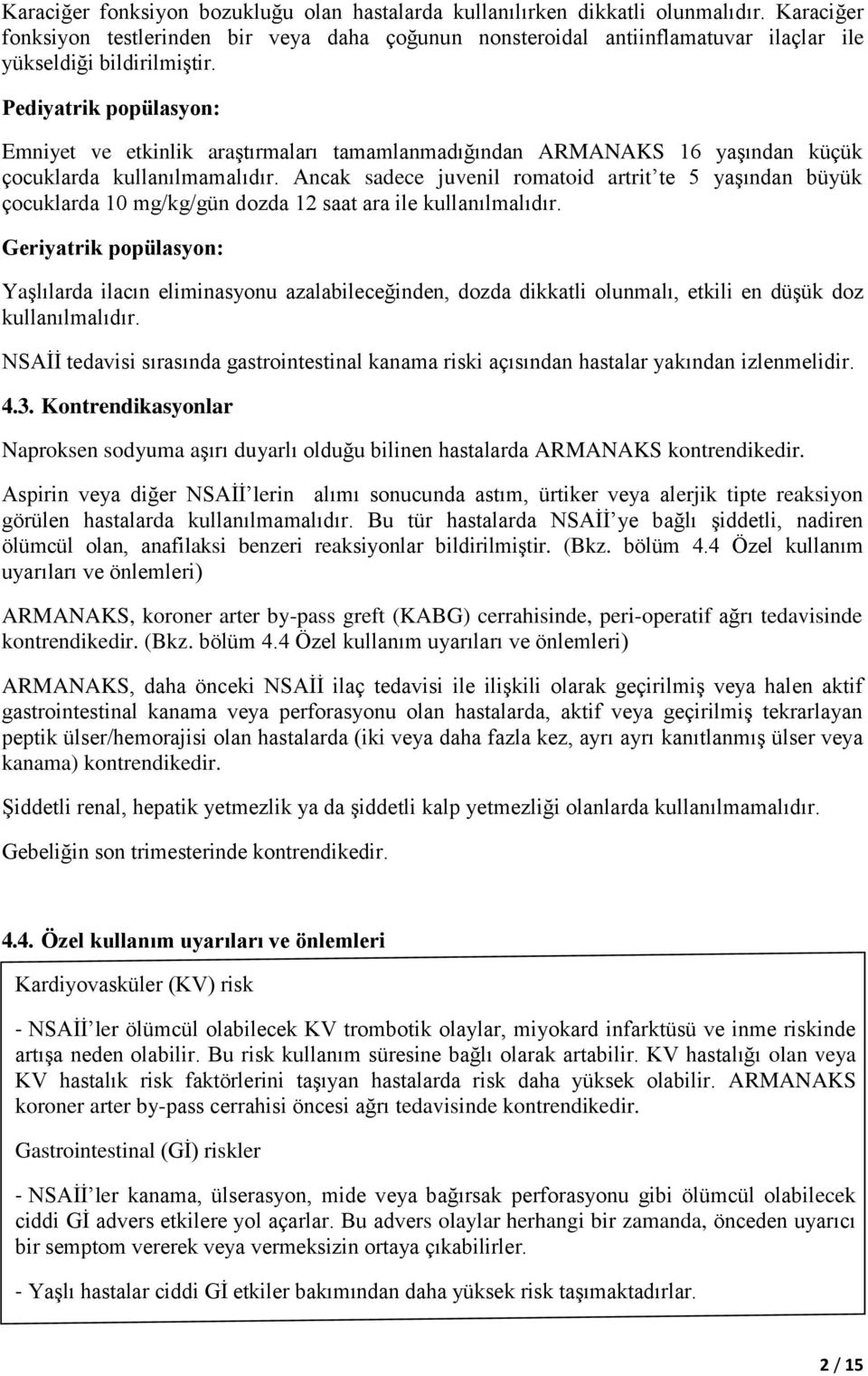 Pediyatrik popülasyon: Emniyet ve etkinlik araştırmaları tamamlanmadığından ARMANAKS 16 yaşından küçük çocuklarda kullanılmamalıdır.