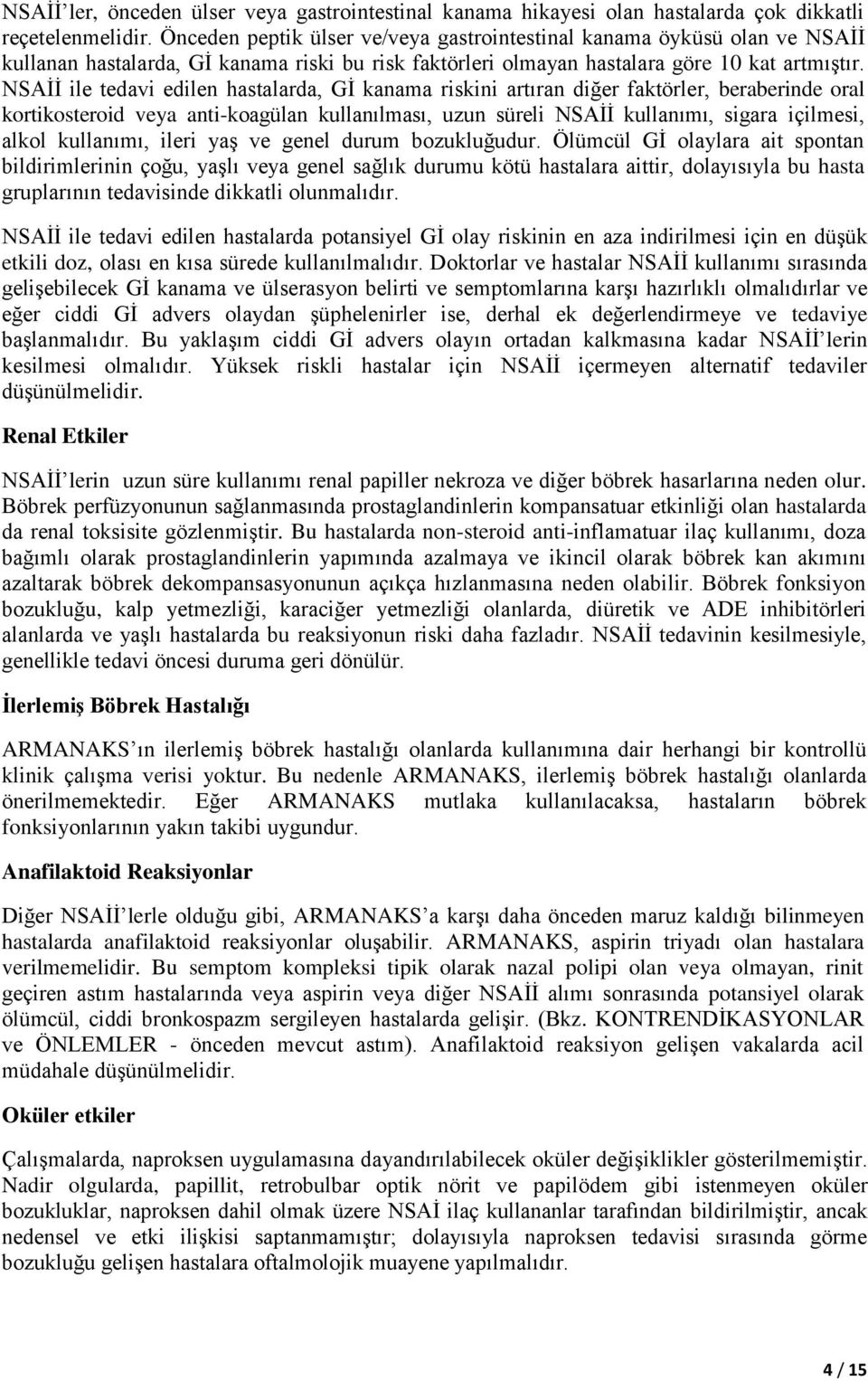 NSAİİ ile tedavi edilen hastalarda, Gİ kanama riskini artıran diğer faktörler, beraberinde oral kortikosteroid veya anti-koagülan kullanılması, uzun süreli NSAİİ kullanımı, sigara içilmesi, alkol