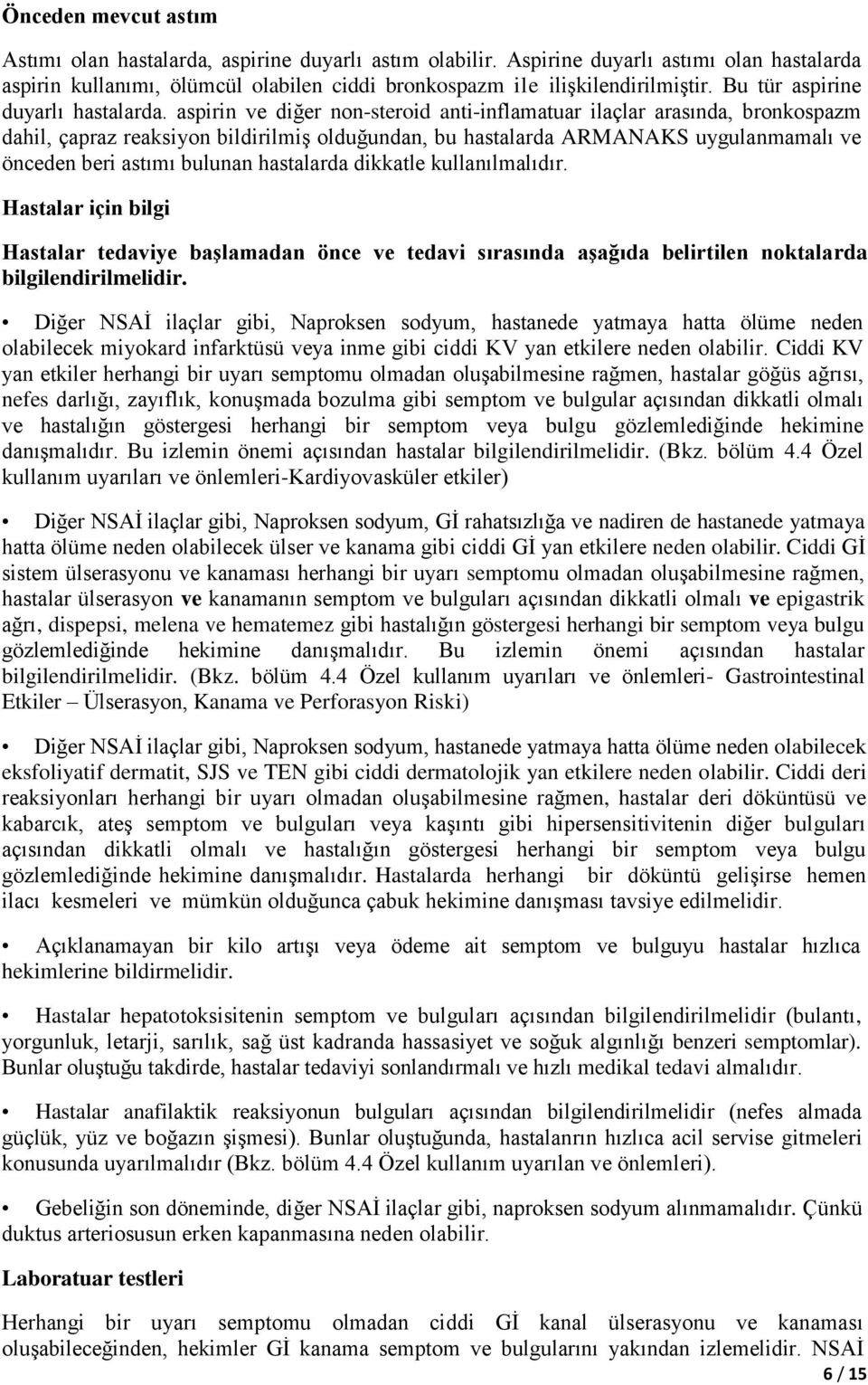 aspirin ve diğer non-steroid anti-inflamatuar ilaçlar arasında, bronkospazm dahil, çapraz reaksiyon bildirilmiş olduğundan, bu hastalarda ARMANAKS uygulanmamalı ve önceden beri astımı bulunan