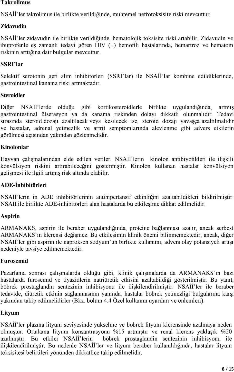 SSRI lar Selektif serotonin geri alım inhibitörleri (SSRI Iar) ile NSAİİ lar kombine edildiklerinde, gastrointestinal kanama riski artmaktadır.